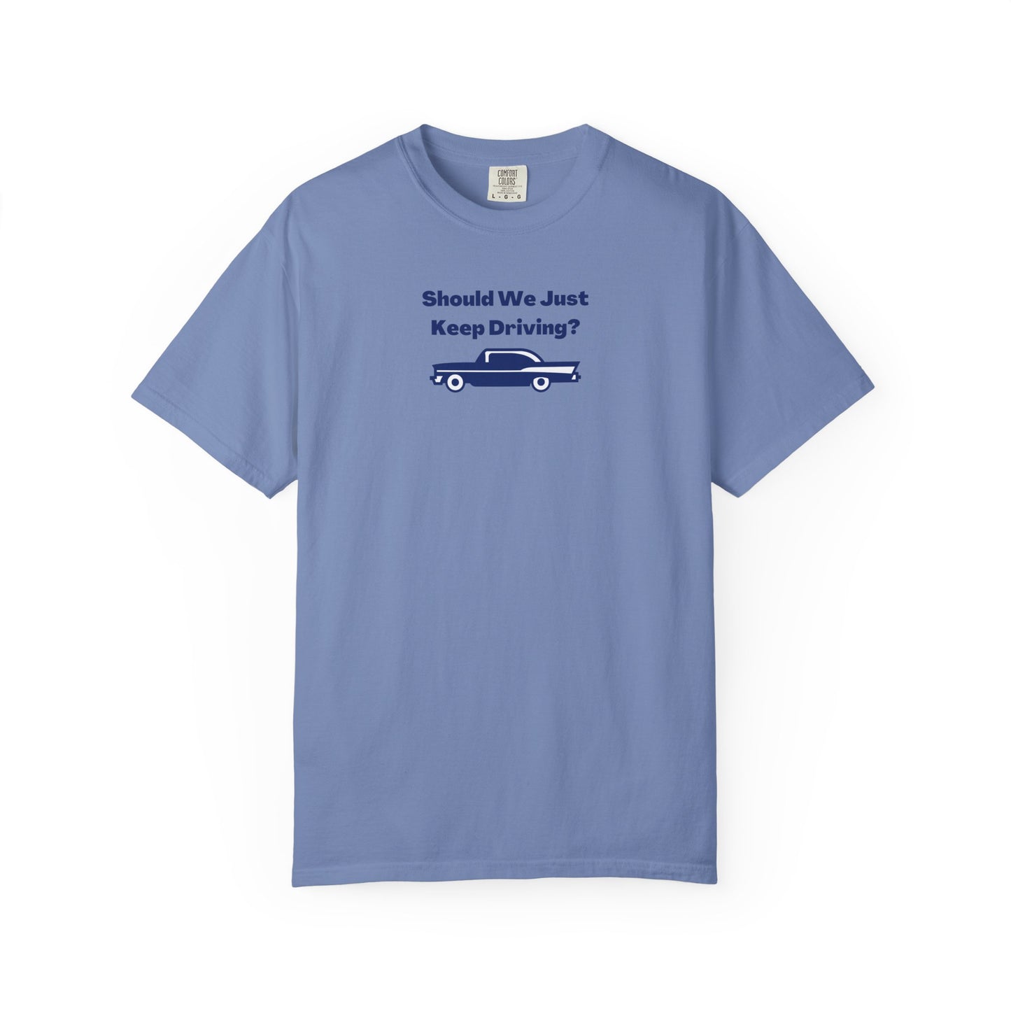 Should We Just Keep Driving? Comfort Colors Tee