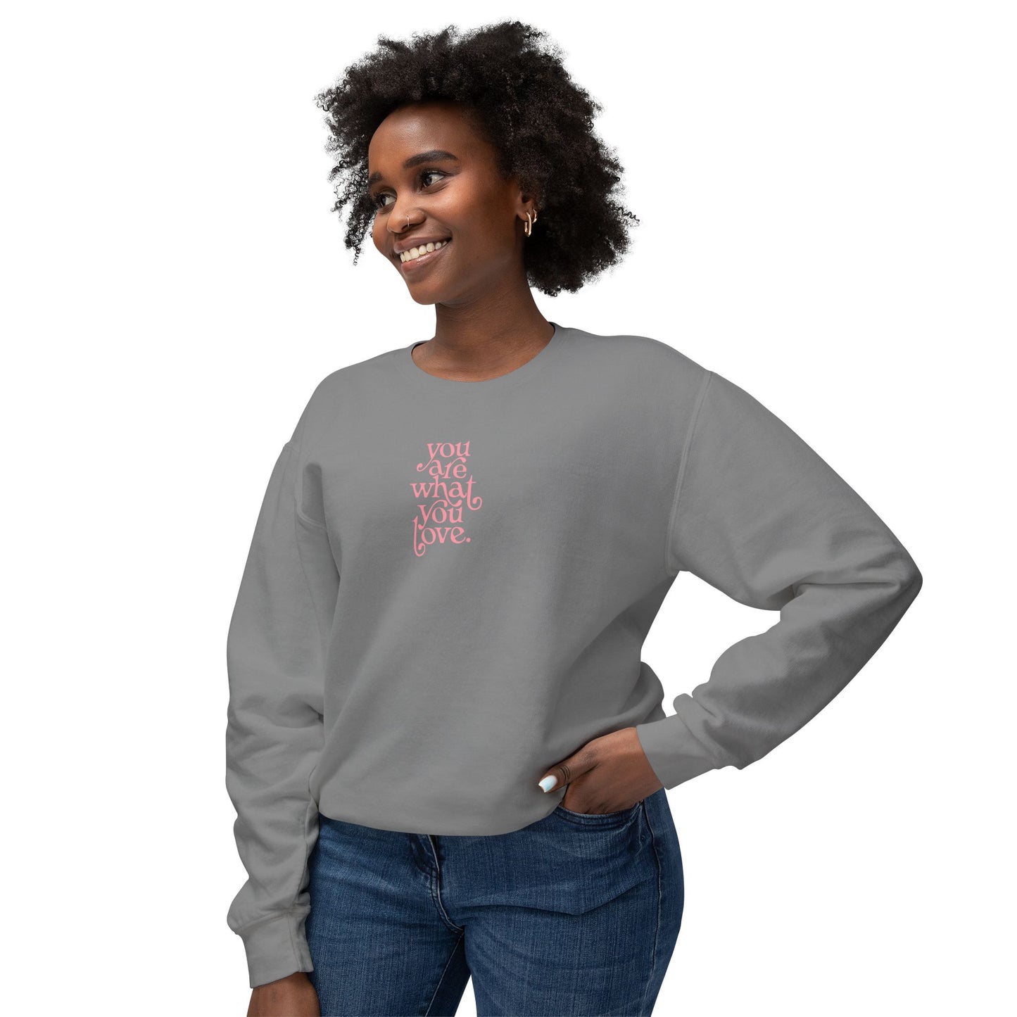 You Are What You Love Comfort Colors Sweatshirt