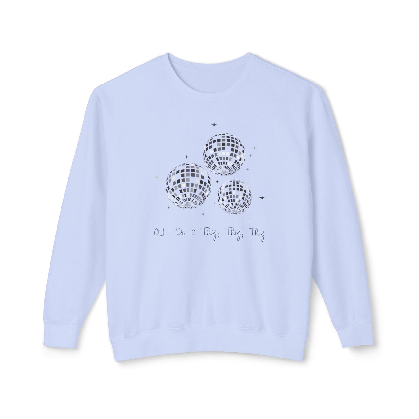 All I Do is Try, Try, Try Comfort Colors Sweatshirt