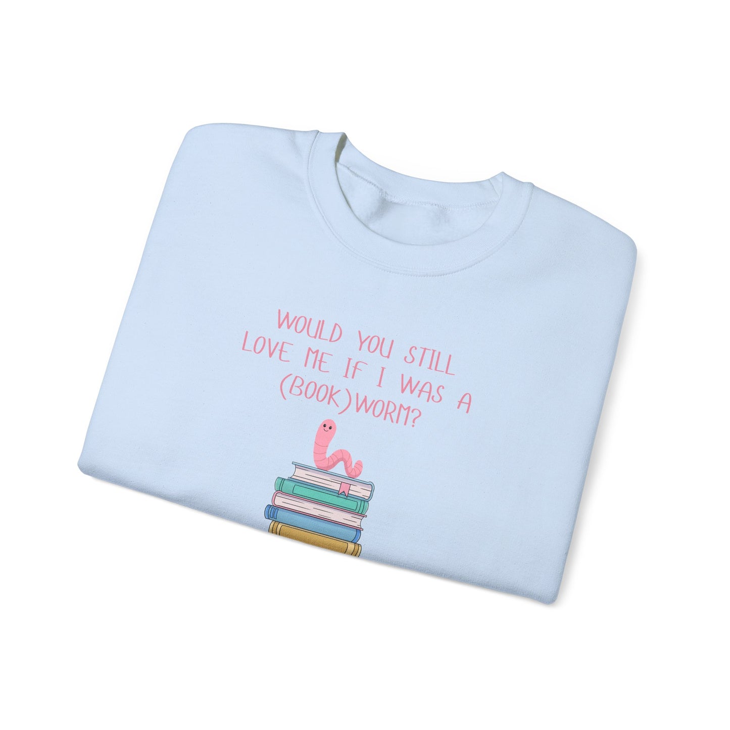 Would You Still Love Me If I Was A (Book)Worm? Crewneck Sweatshirt