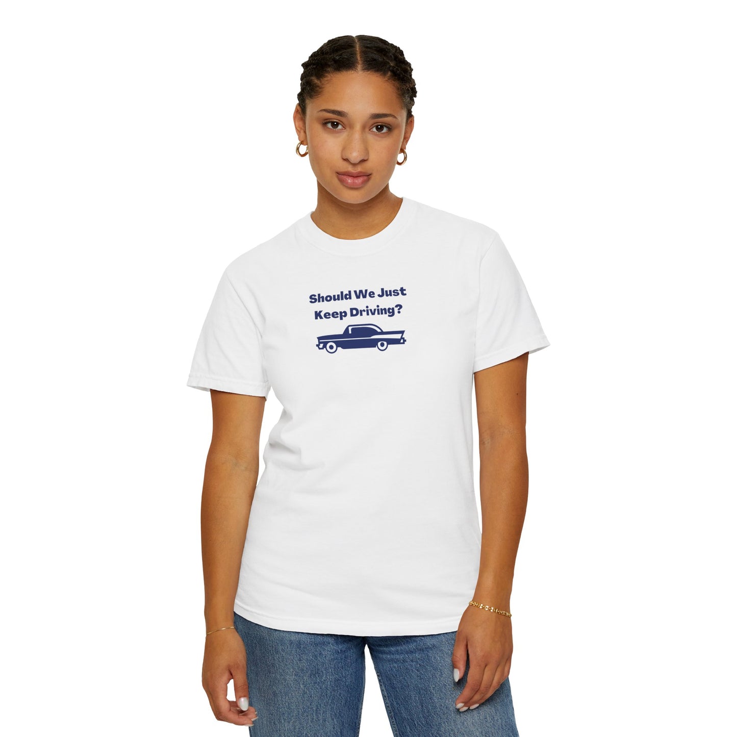 Should We Just Keep Driving? Comfort Colors Tee