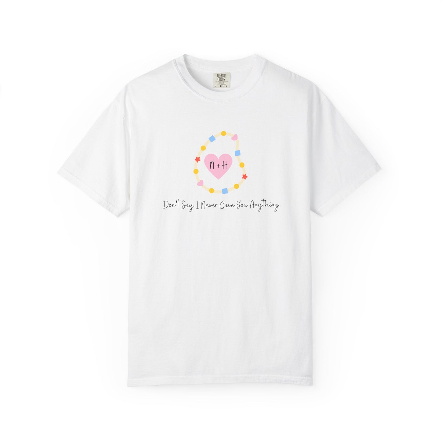 Don't Say I Never Gave You Anything Comfort Colors Tee