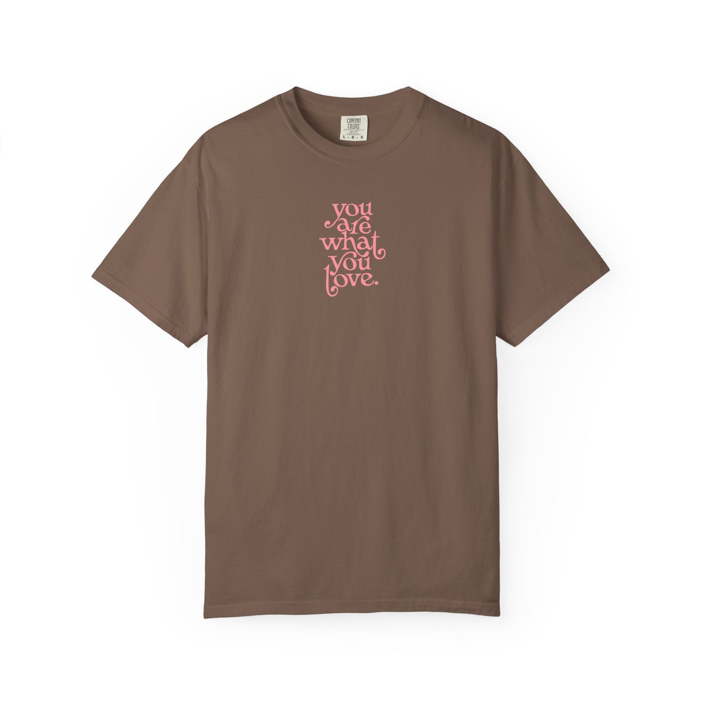 You Are What You Love Comfort Colors Tee