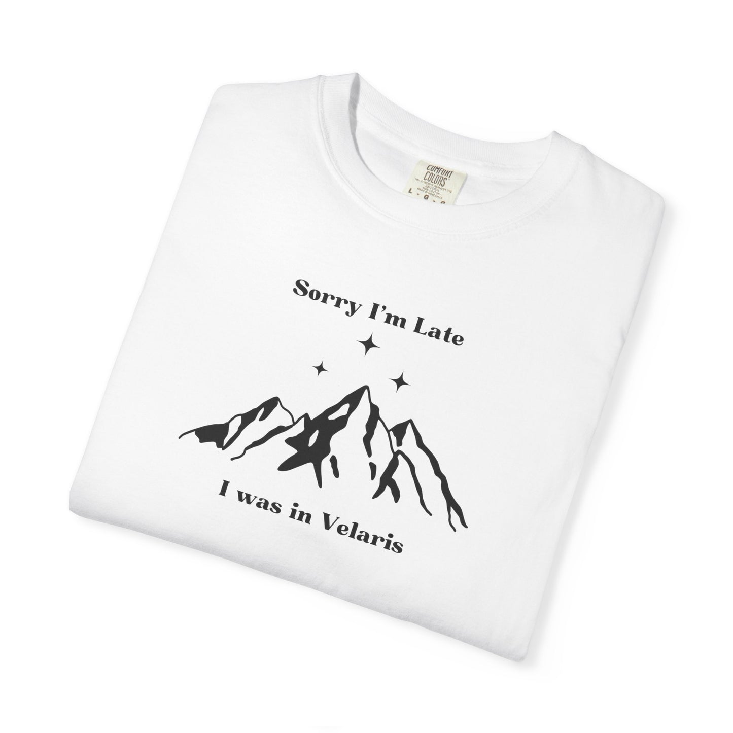 Sorry I'm Late, I Was In Velaris Comfort Colors Tee