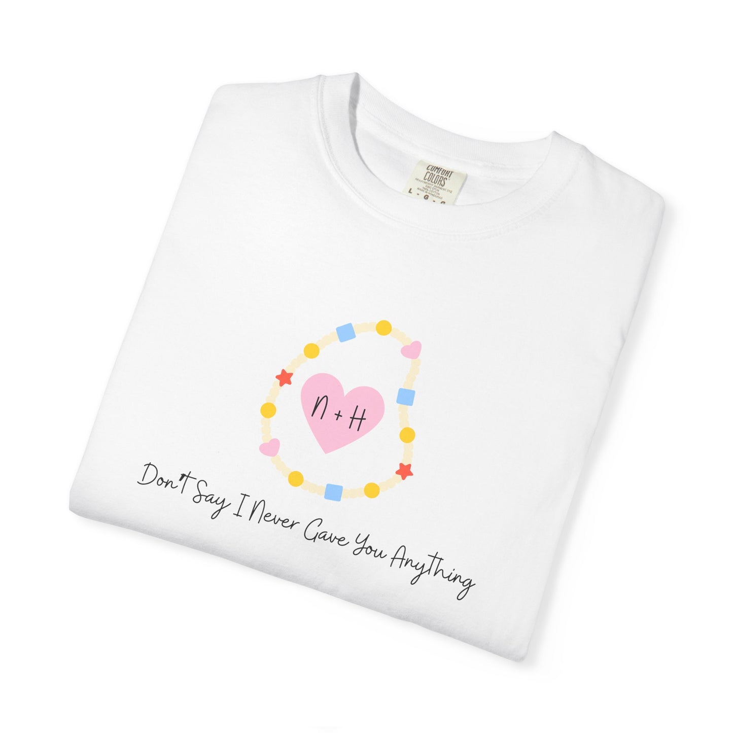 Don't Say I Never Gave You Anything Comfort Colors Tee