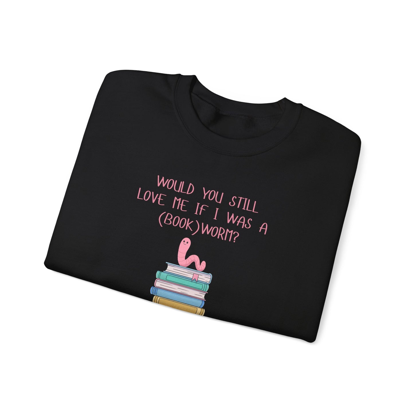 Would You Still Love Me If I Was A (Book)Worm? Crewneck Sweatshirt