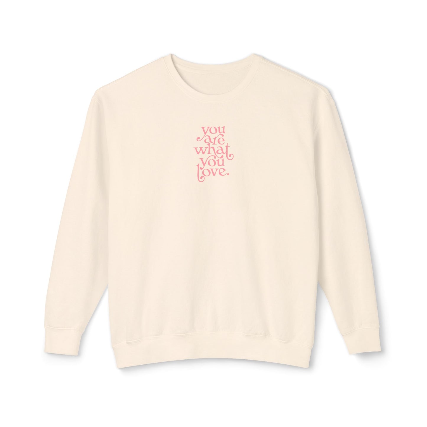 You Are What You Love Comfort Colors Sweatshirt