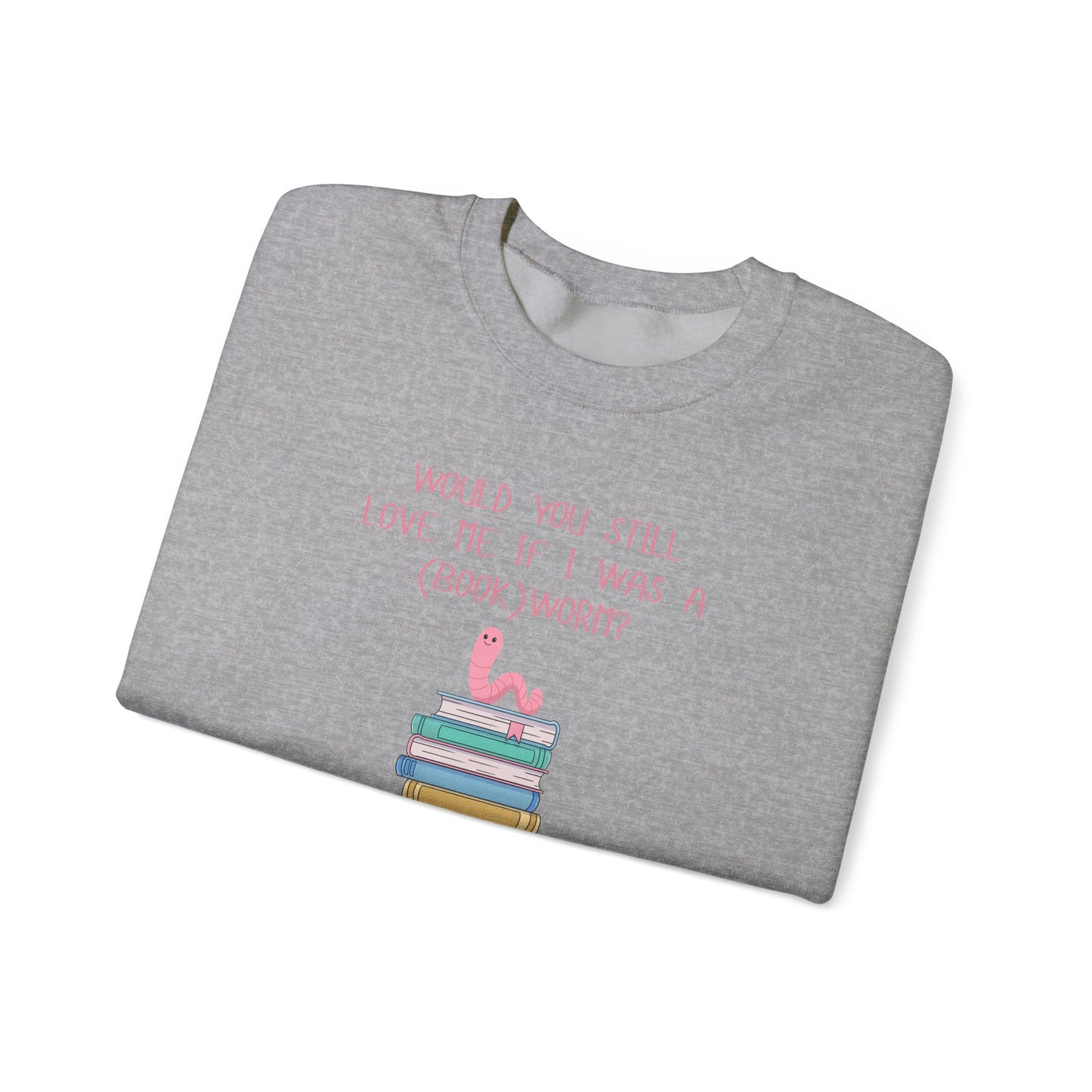 Would You Still Love Me If I Was A (Book)Worm? Crewneck Sweatshirt