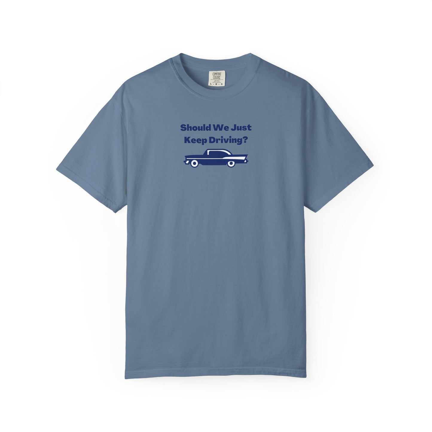 Should We Just Keep Driving? Comfort Colors Tee