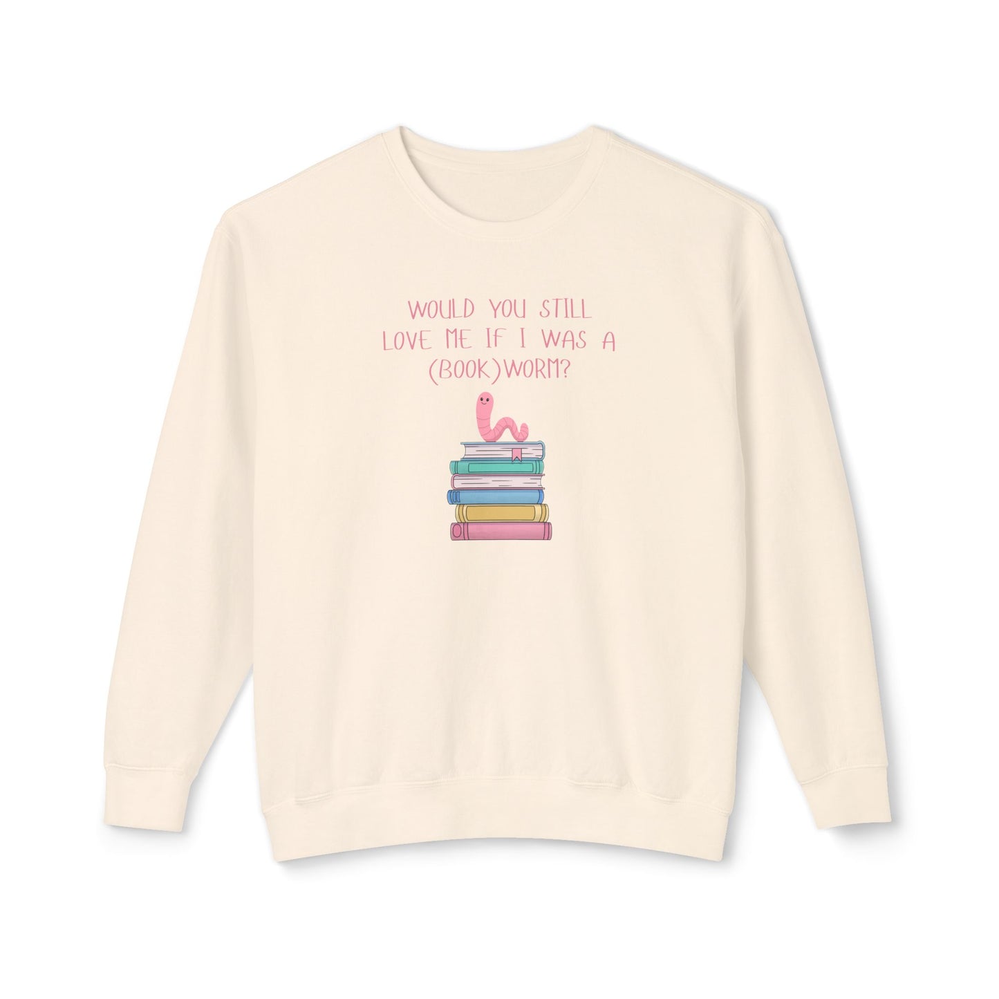 Would You Still Love Me If I Was A (Book)Worm? Comfort Colors Sweatshirt