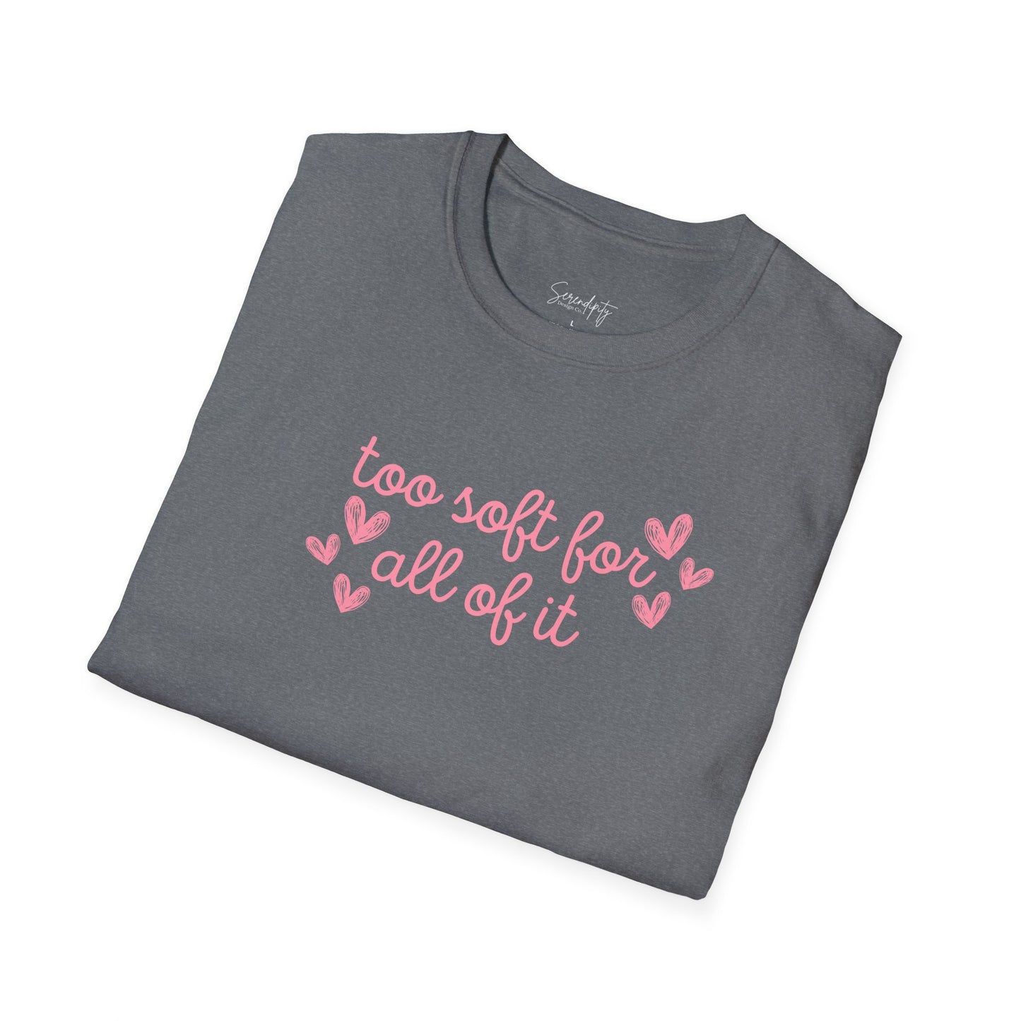 Too Soft For All Of It Soft Style Tee