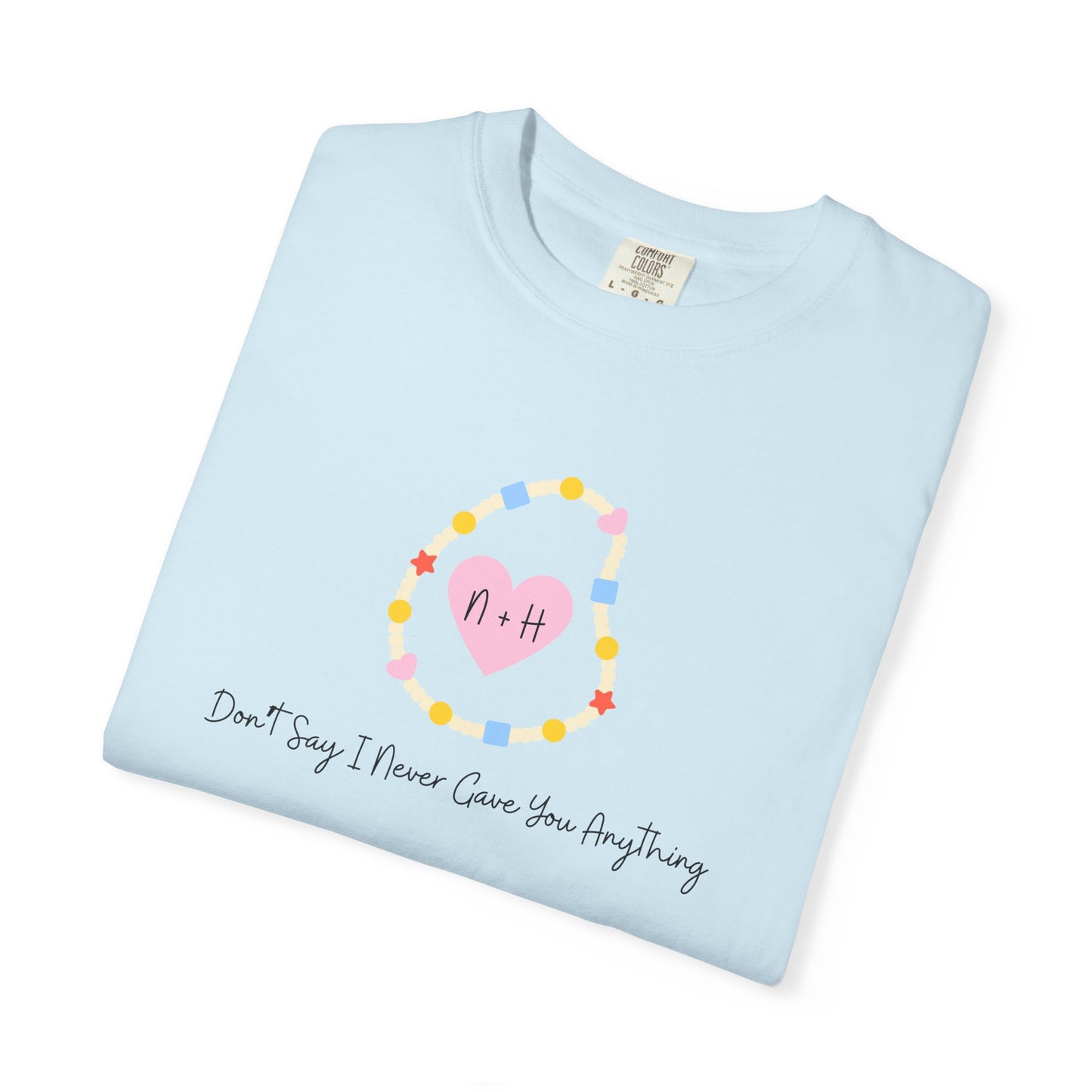 Don't Say I Never Gave You Anything Comfort Colors Tee