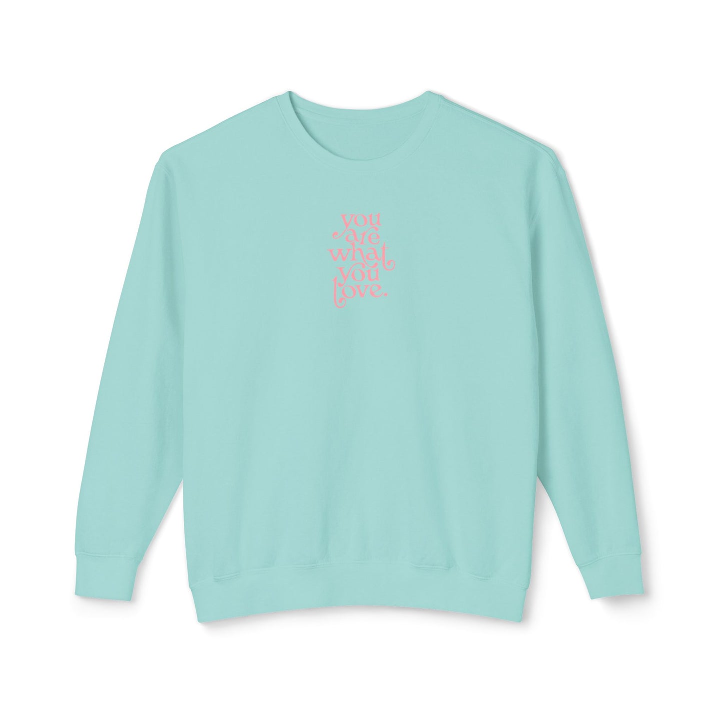 You Are What You Love Comfort Colors Sweatshirt