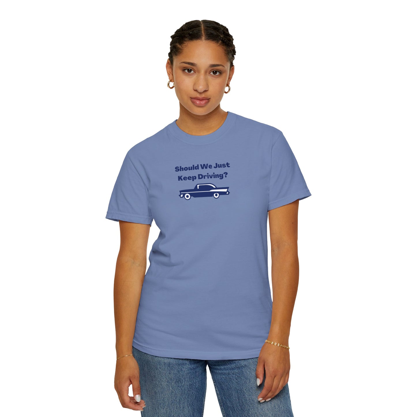 Should We Just Keep Driving? Comfort Colors Tee
