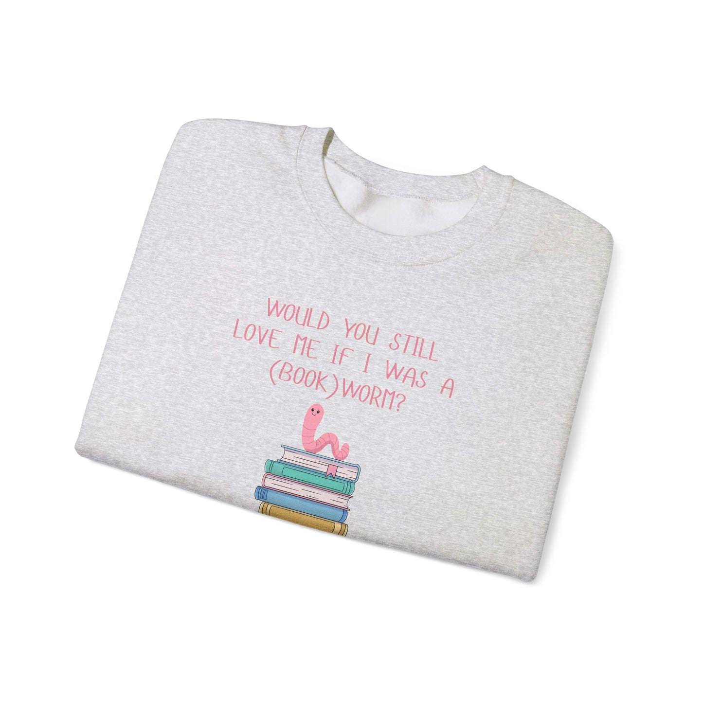 Would You Still Love Me If I Was A (Book)Worm? Crewneck Sweatshirt