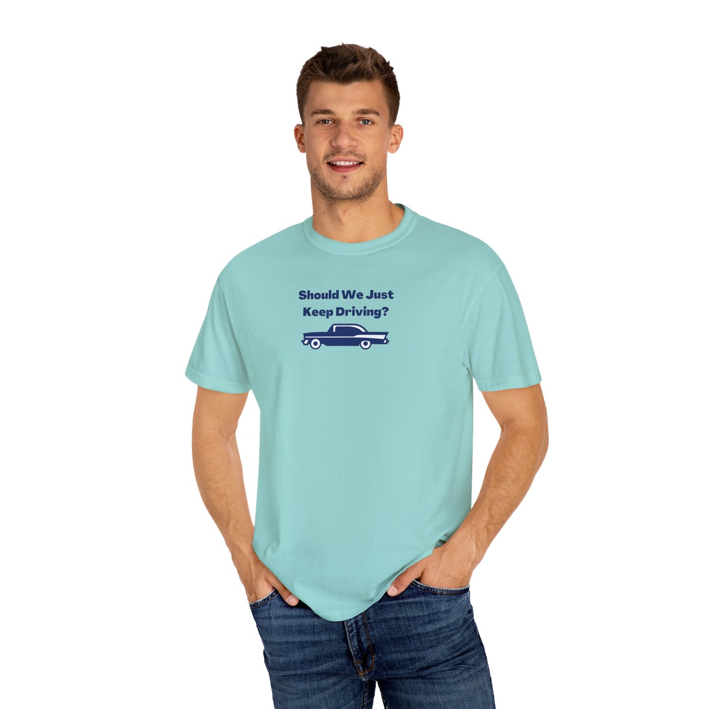 Should We Just Keep Driving? Comfort Colors Tee