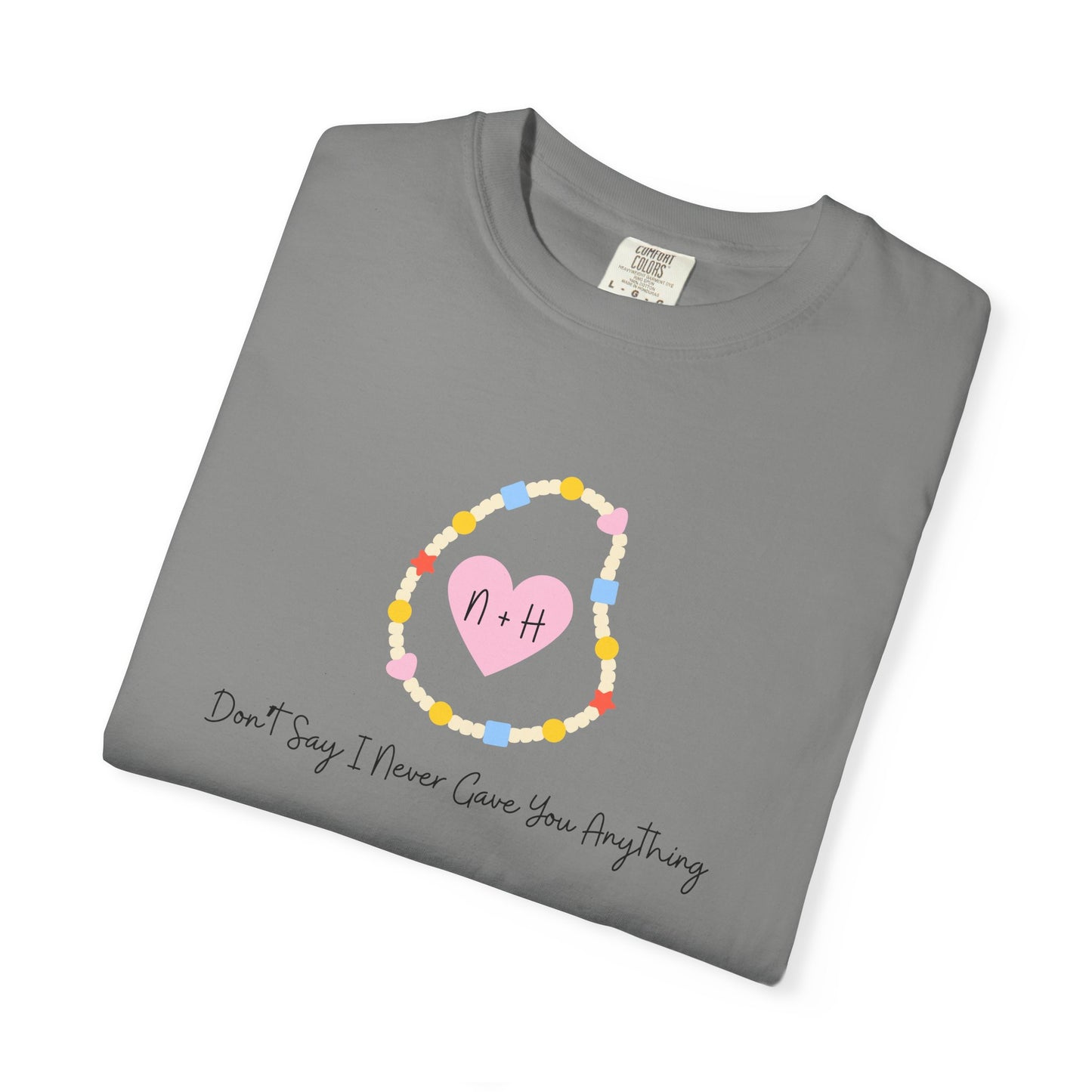 Don't Say I Never Gave You Anything Comfort Colors Tee