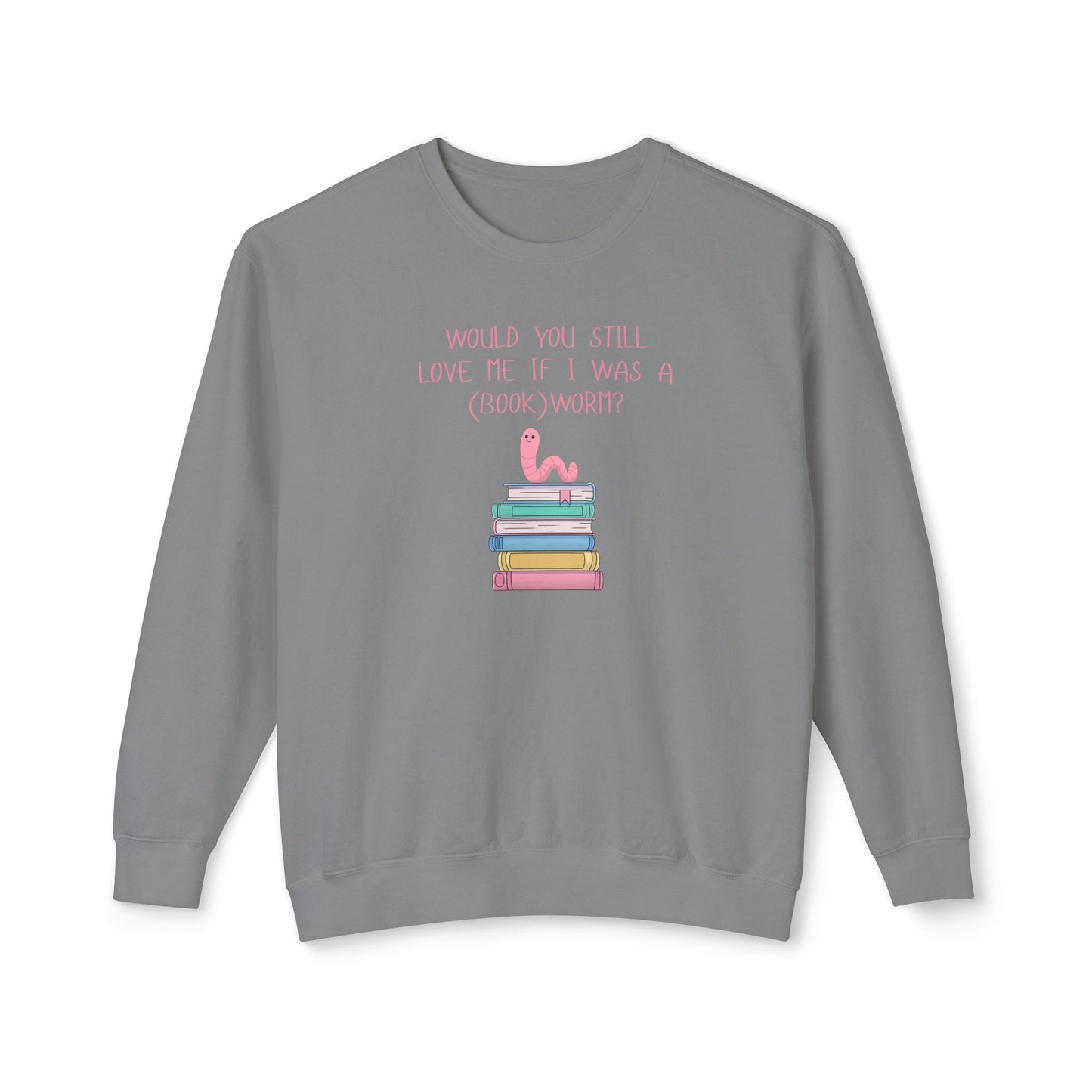 Would You Still Love Me If I Was A (Book)Worm? Comfort Colors Sweatshirt