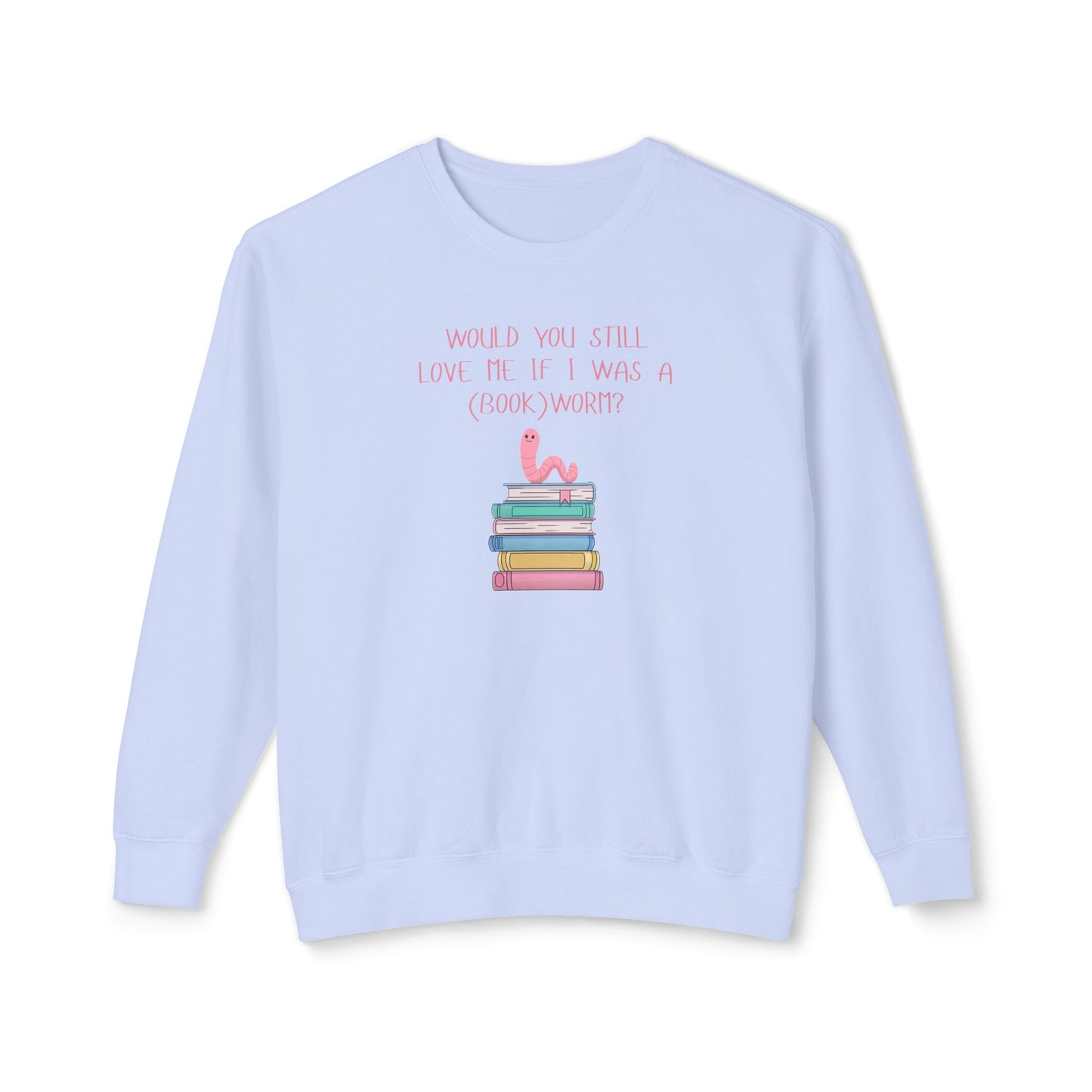 Would You Still Love Me If I Was A (Book)Worm? Comfort Colors Sweatshirt