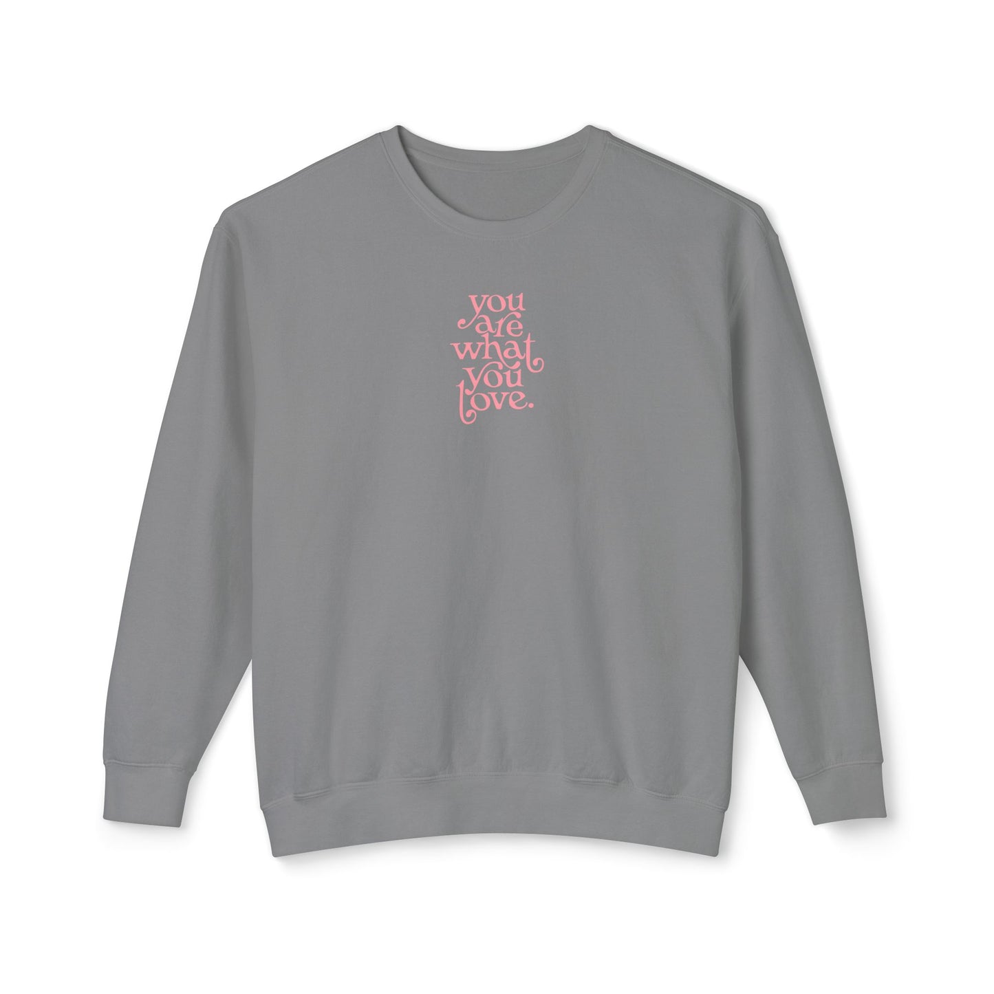 You Are What You Love Comfort Colors Sweatshirt