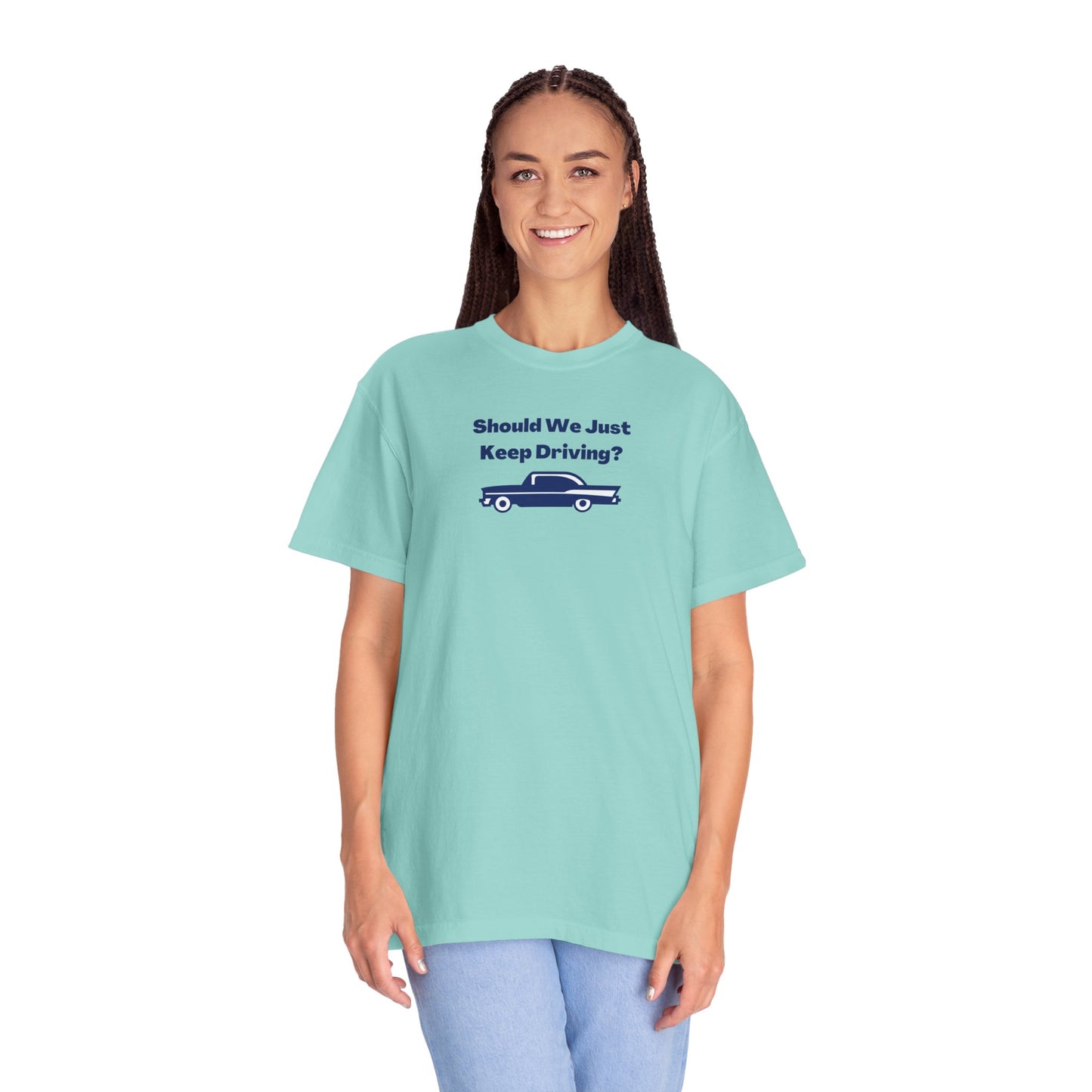 Should We Just Keep Driving? Comfort Colors Tee