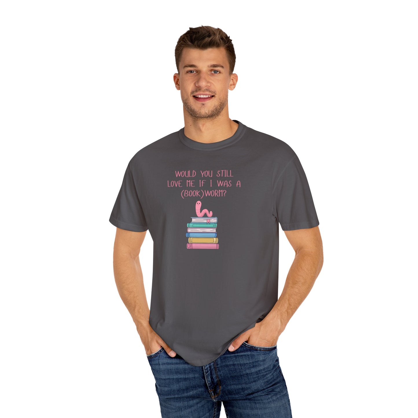 Would You Still Love Me If I Was a (Book)Worm? Comfort Colors Tee