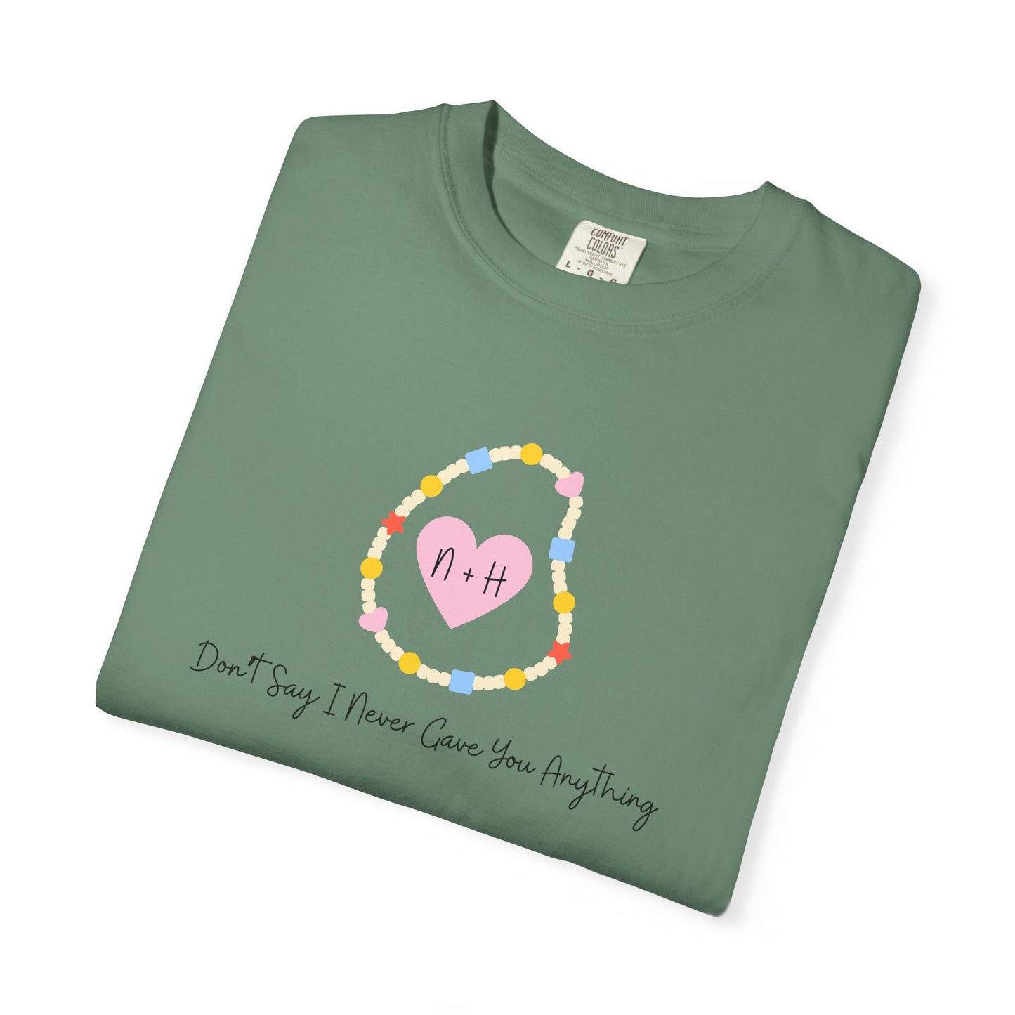 Don't Say I Never Gave You Anything Comfort Colors Tee