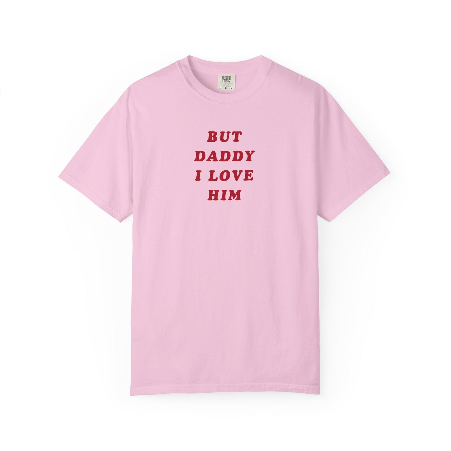 But Daddy I Love Him Comfort Colors Tee