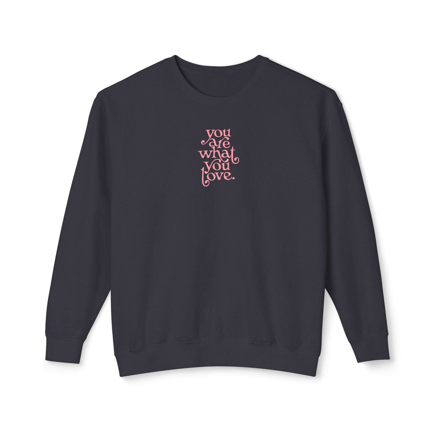 You Are What You Love Comfort Colors Sweatshirt