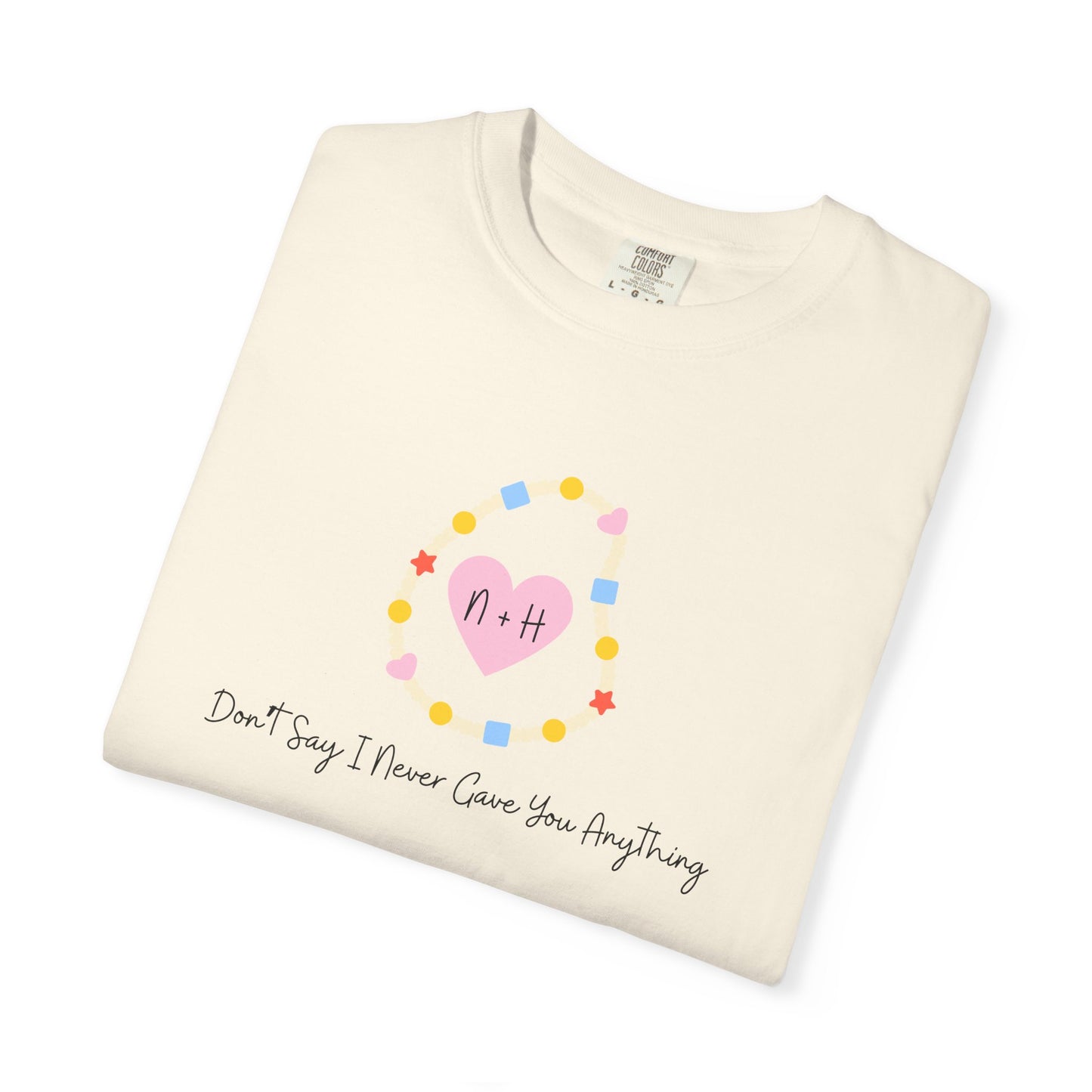 Don't Say I Never Gave You Anything Comfort Colors Tee