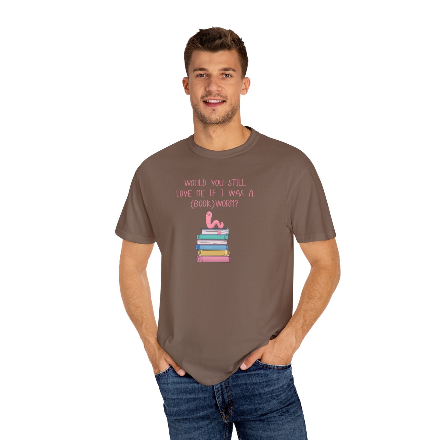 Would You Still Love Me If I Was a (Book)Worm? Comfort Colors Tee
