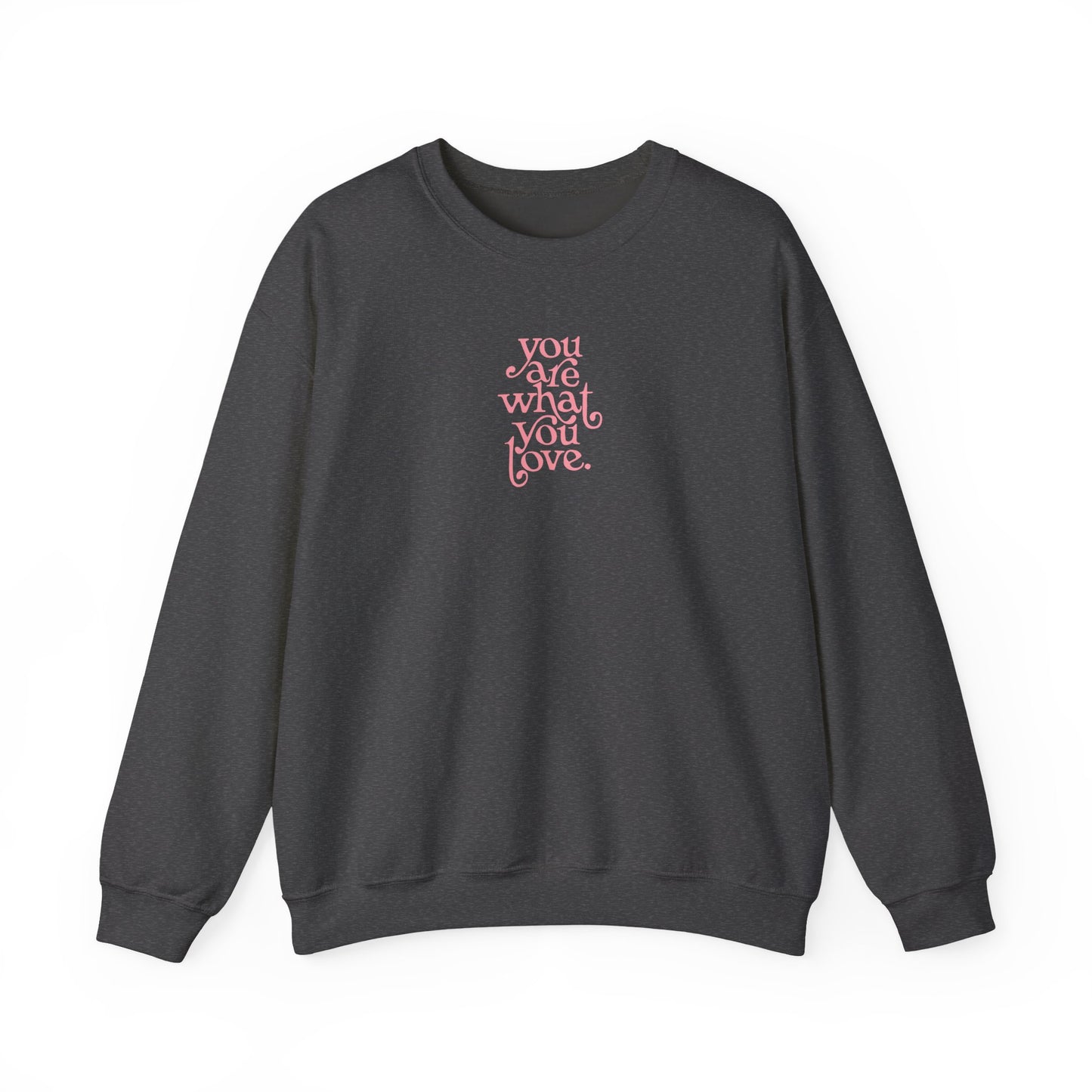 You Are What You Love Crewneck Sweatshirt