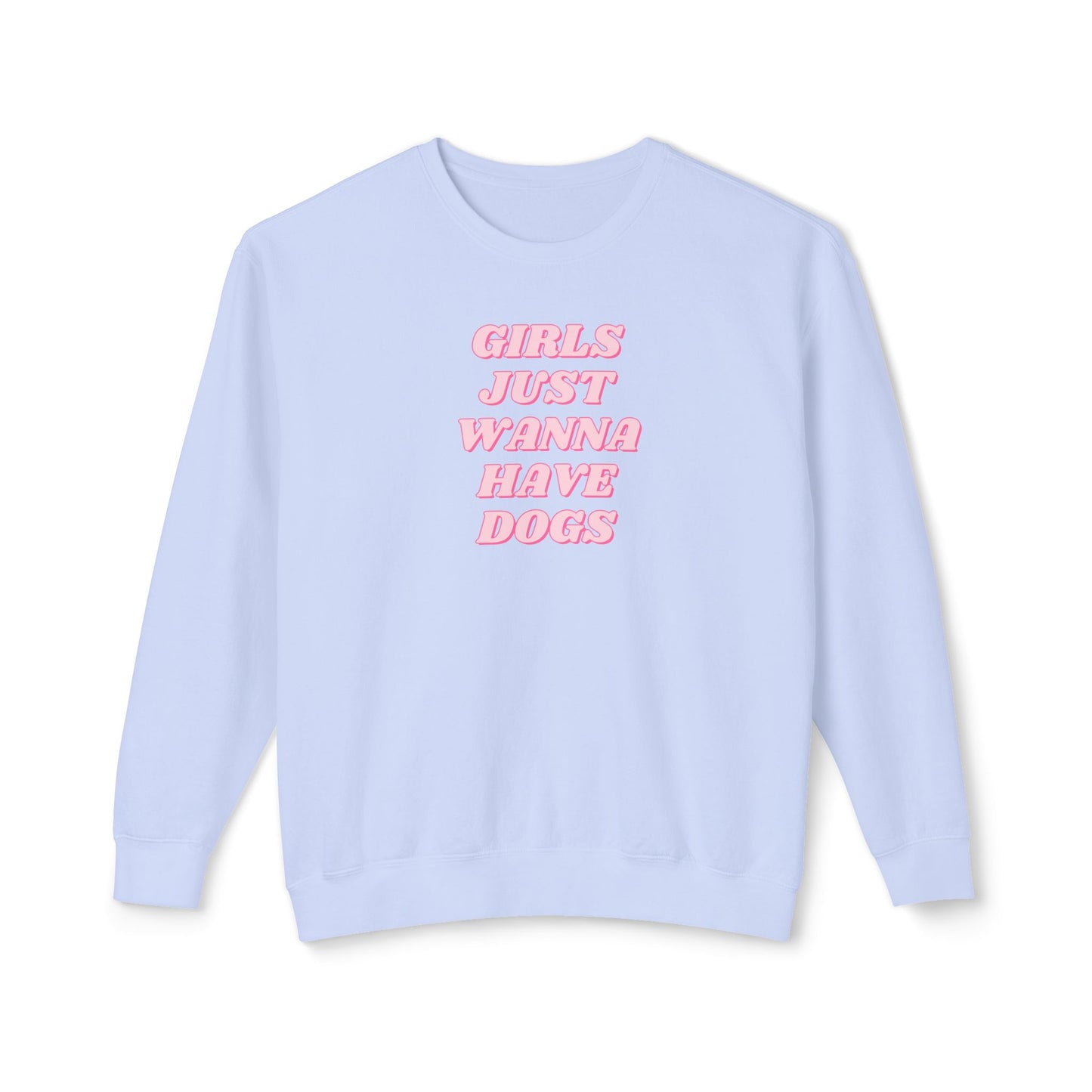 Girls Just Wanna Have Dogs Comfort Colors Sweatshirt