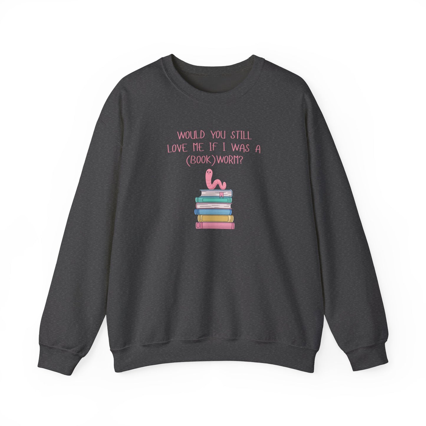 Would You Still Love Me If I Was A (Book)Worm? Crewneck Sweatshirt