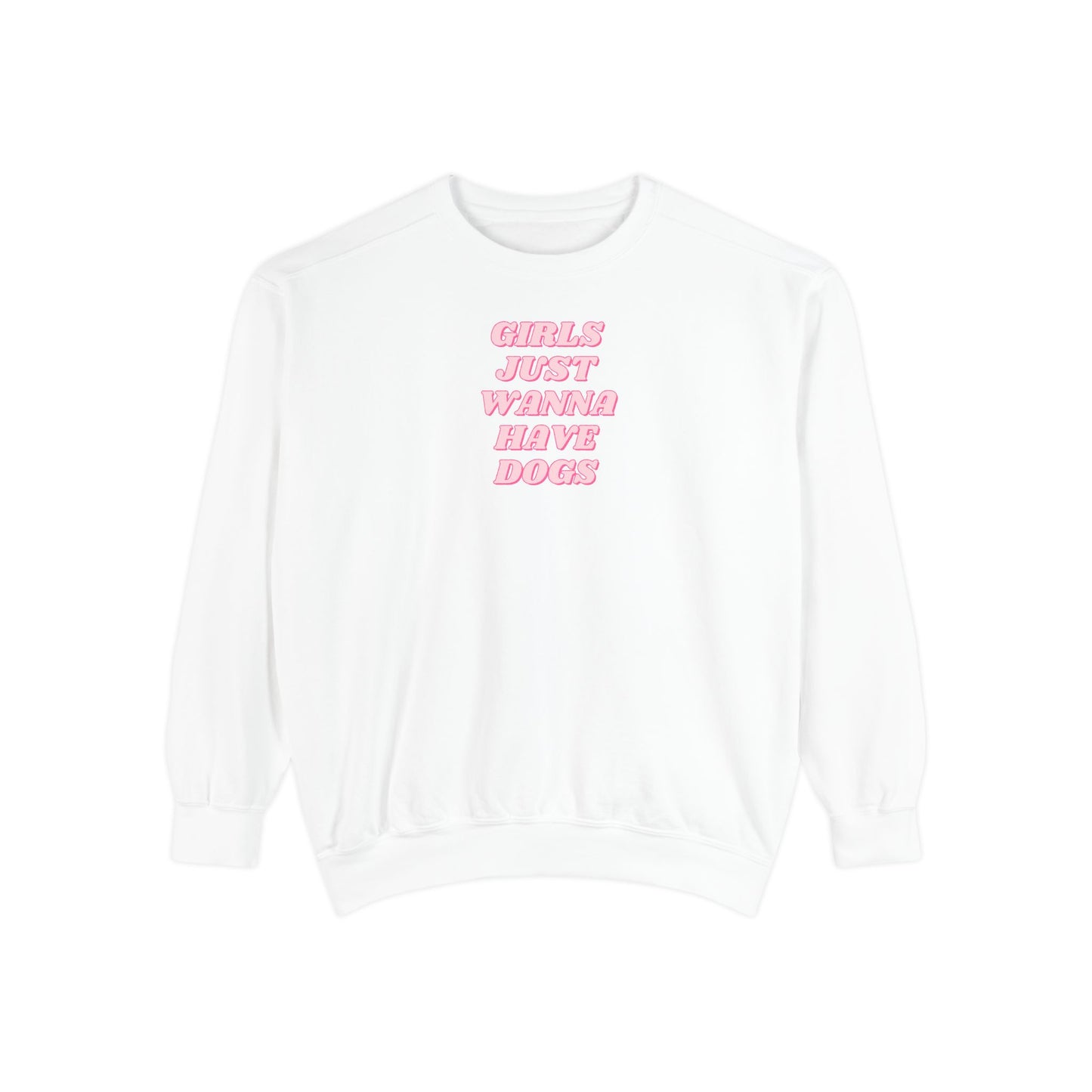 Girls Just Wanna Have Dogs Comfort Colors Sweatshirt