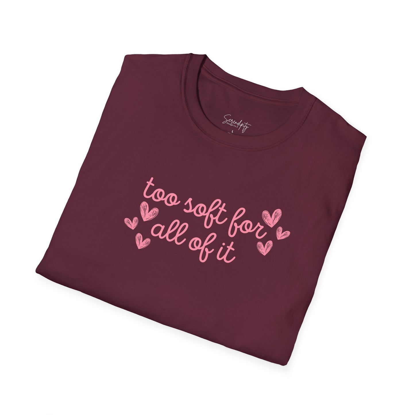Too Soft For All Of It Soft Style Tee