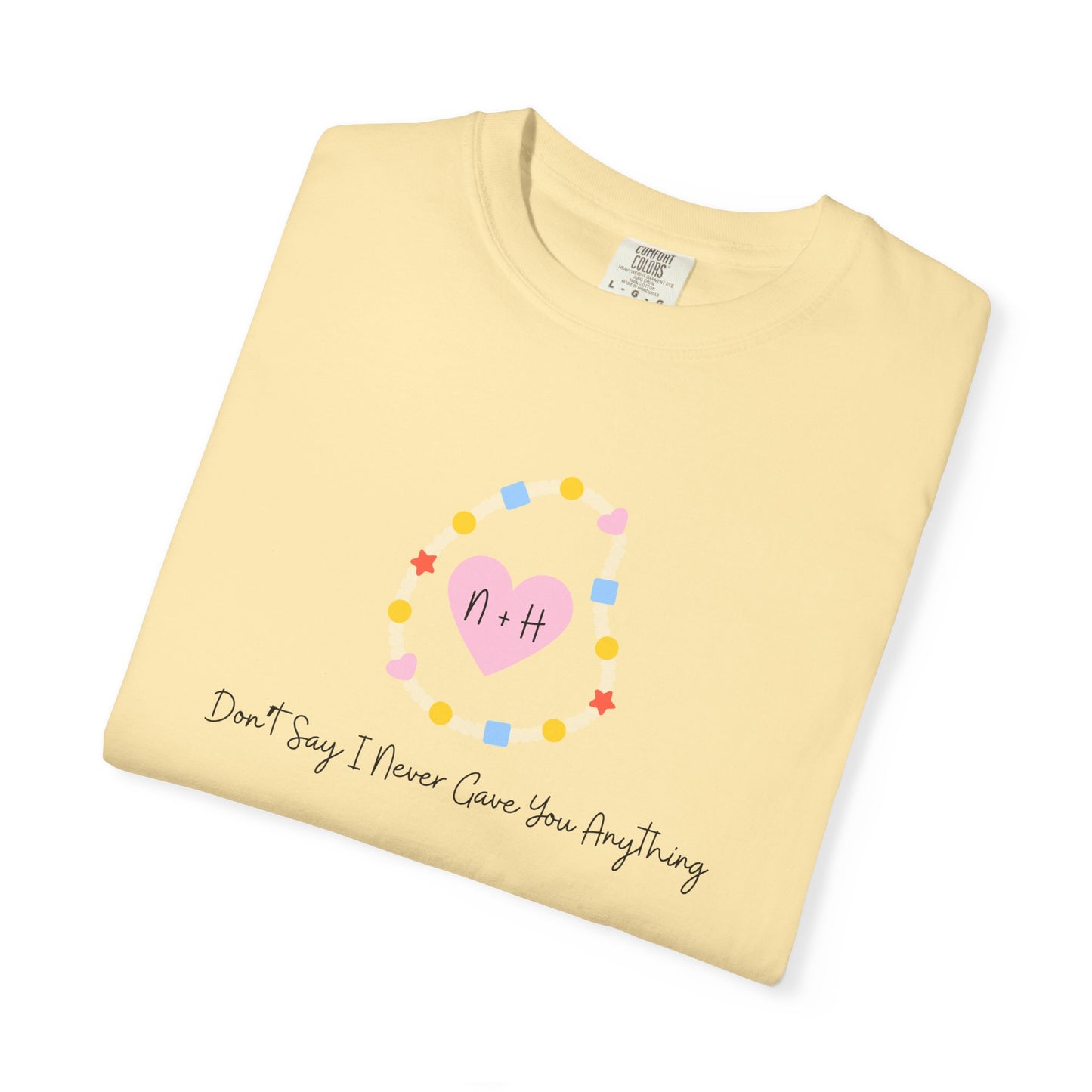 Don't Say I Never Gave You Anything Comfort Colors Tee