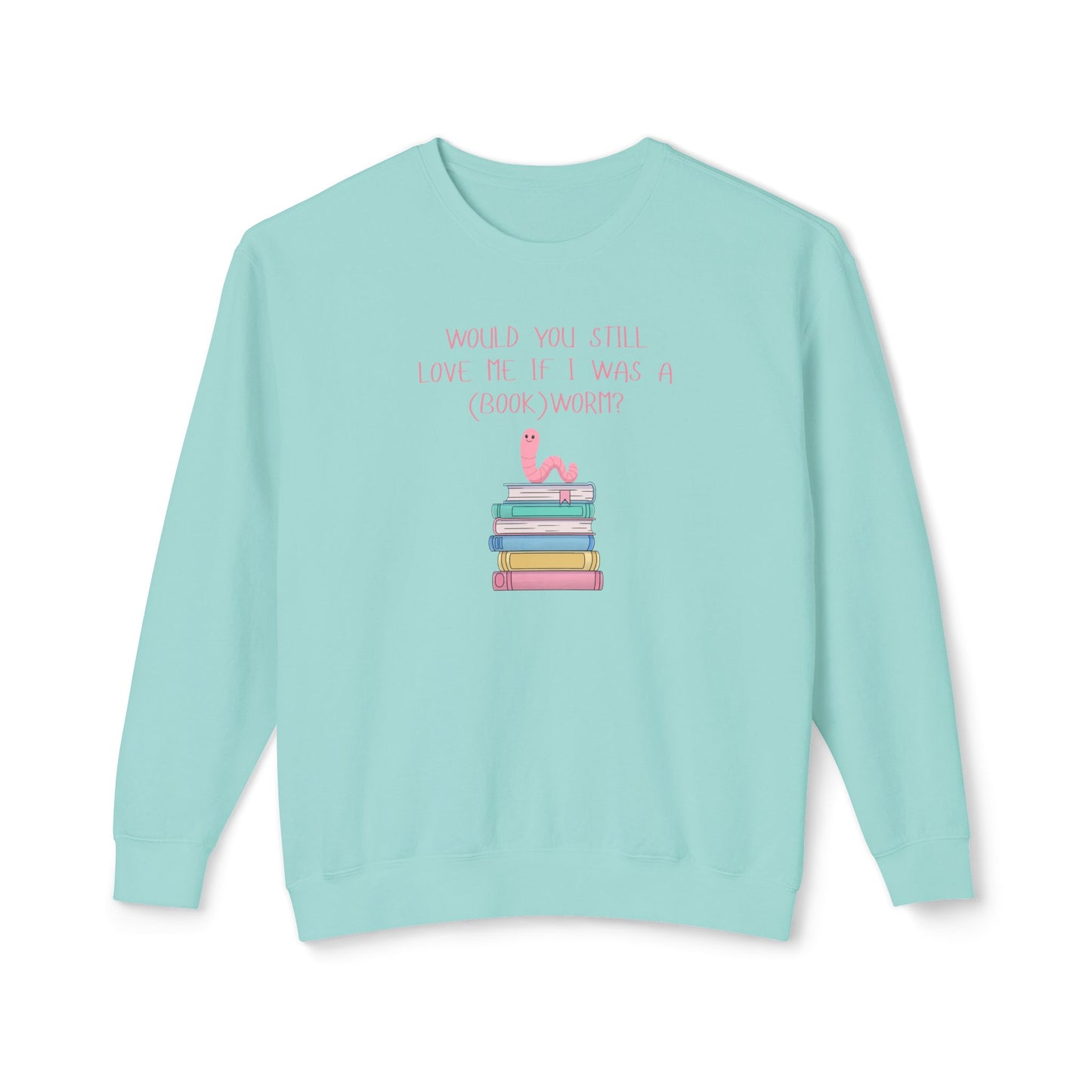 Would You Still Love Me If I Was A (Book)Worm? Comfort Colors Sweatshirt