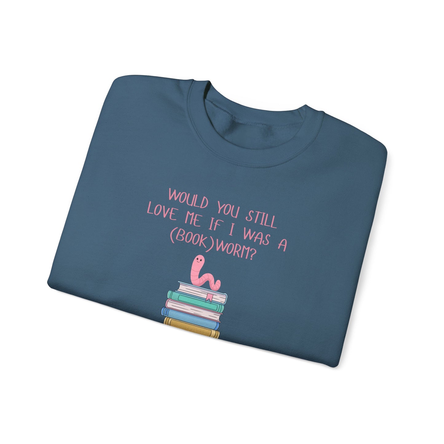 Would You Still Love Me If I Was A (Book)Worm? Crewneck Sweatshirt