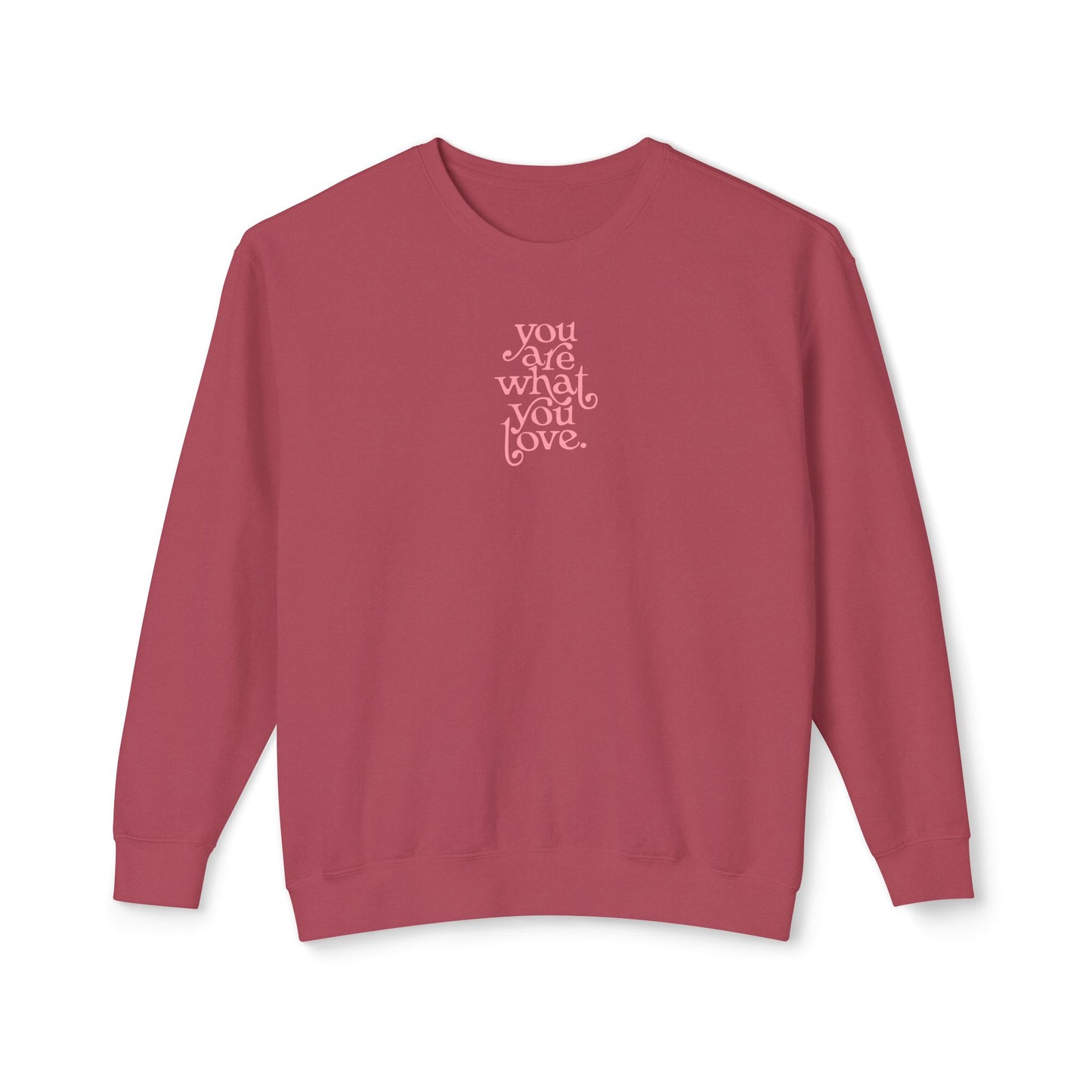 You Are What You Love Comfort Colors Sweatshirt