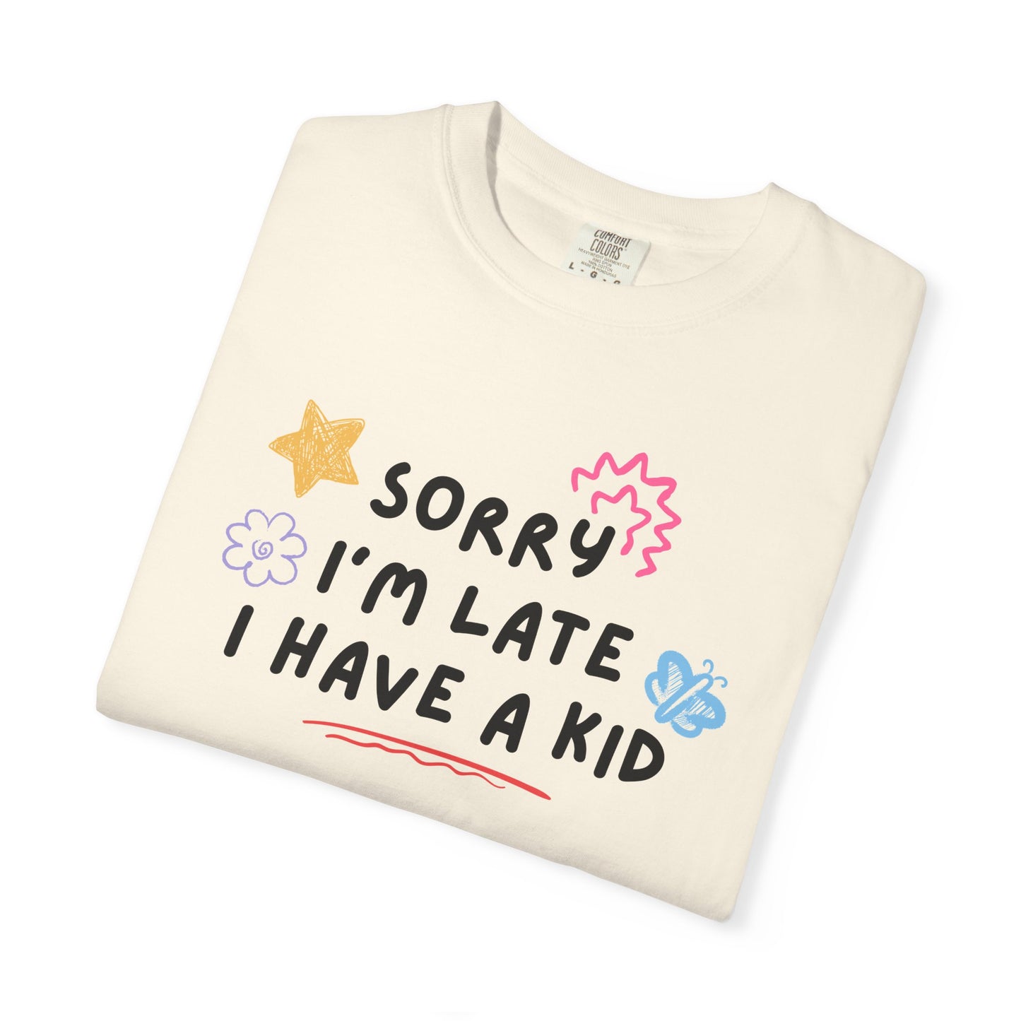 Sorry I'm Late I Have a Kid Comfort Colors Tee