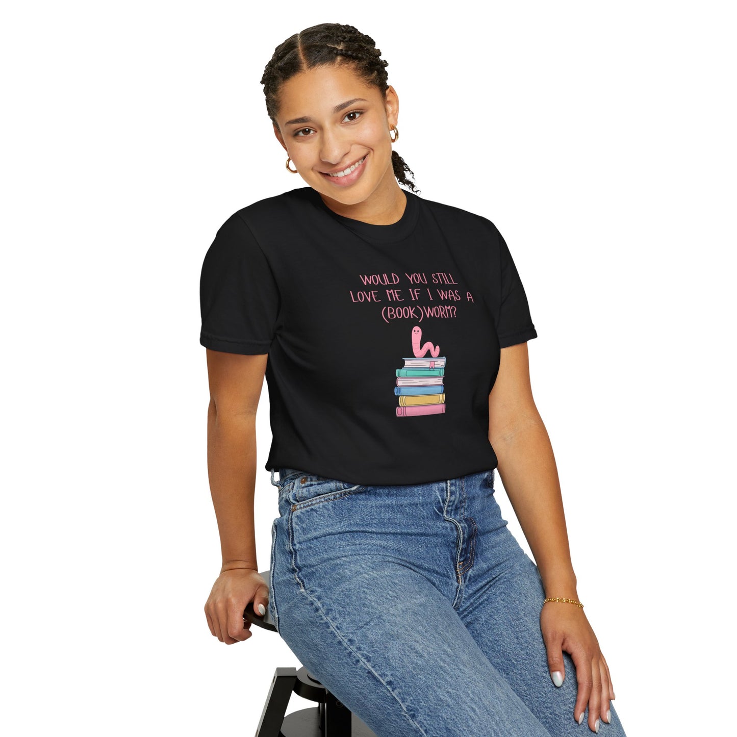 Would You Still Love Me If I Was a (Book)Worm? Comfort Colors Tee