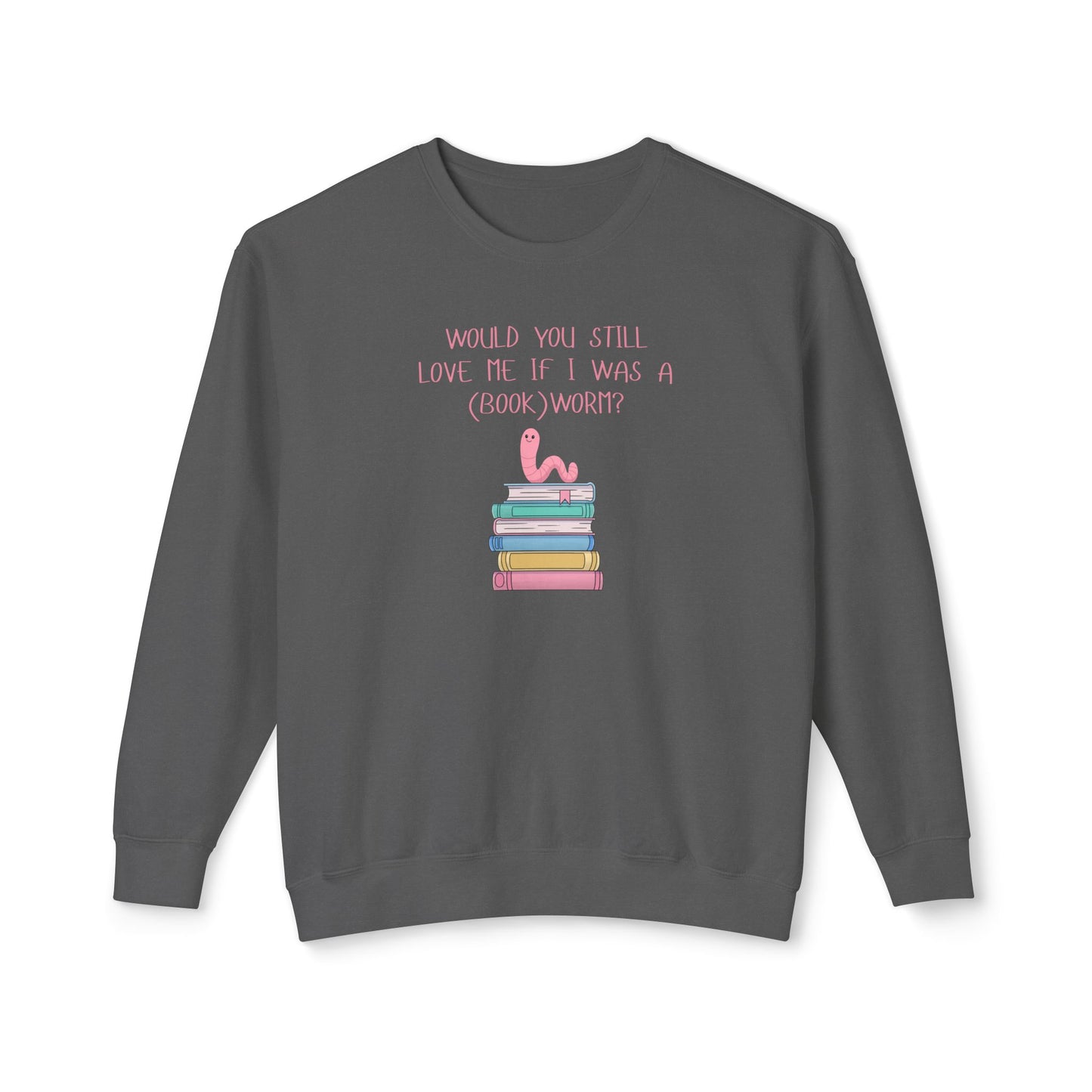 Would You Still Love Me If I Was A (Book)Worm? Comfort Colors Sweatshirt