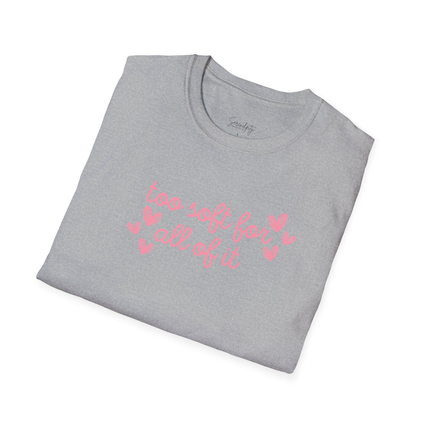 Too Soft For All Of It Soft Style Tee
