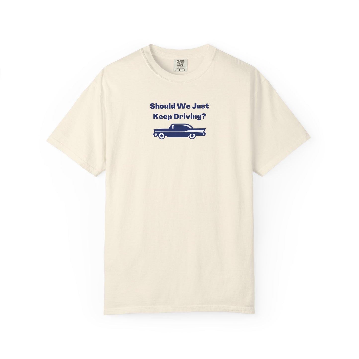 Should We Just Keep Driving? Comfort Colors Tee