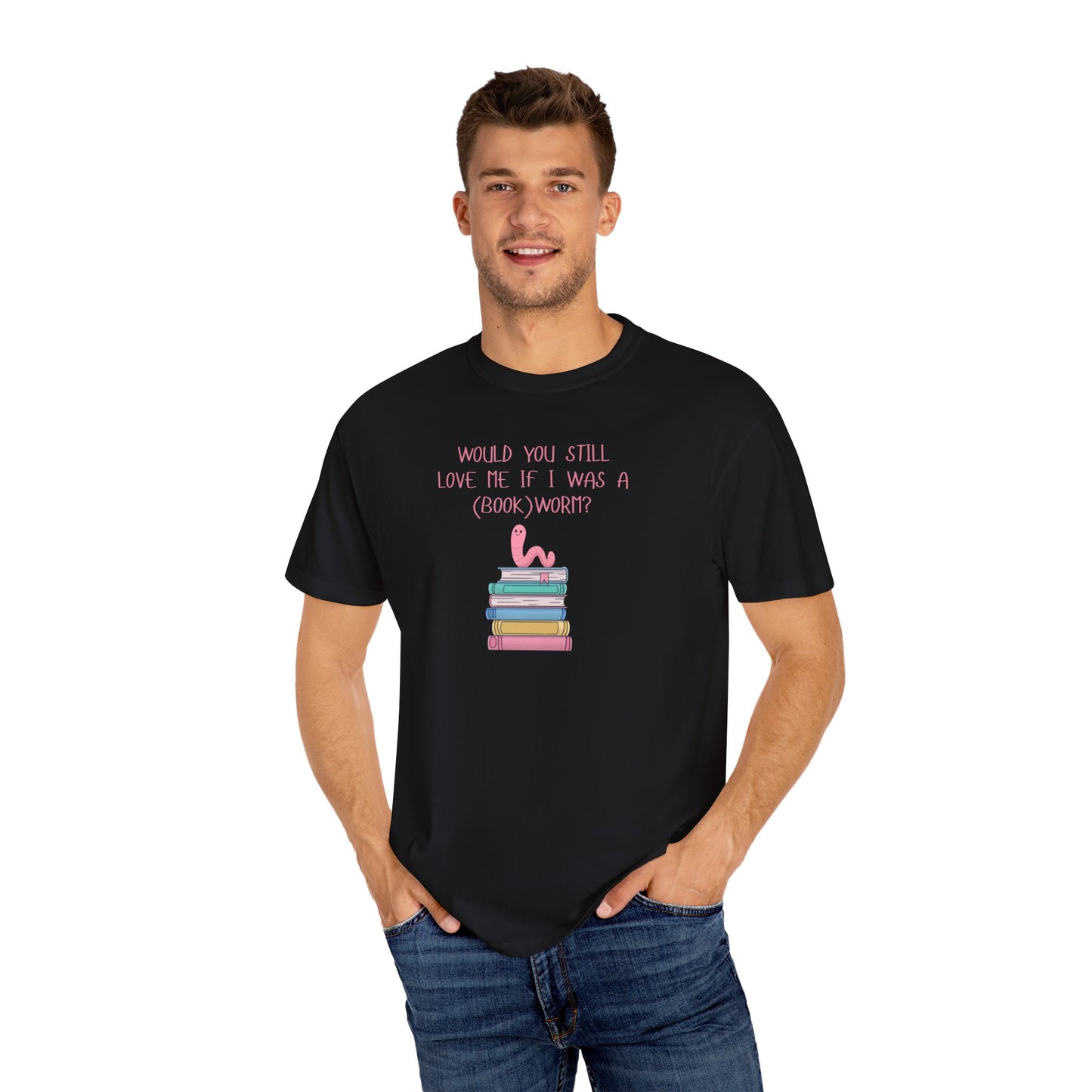 Would You Still Love Me If I Was a (Book)Worm? Comfort Colors Tee