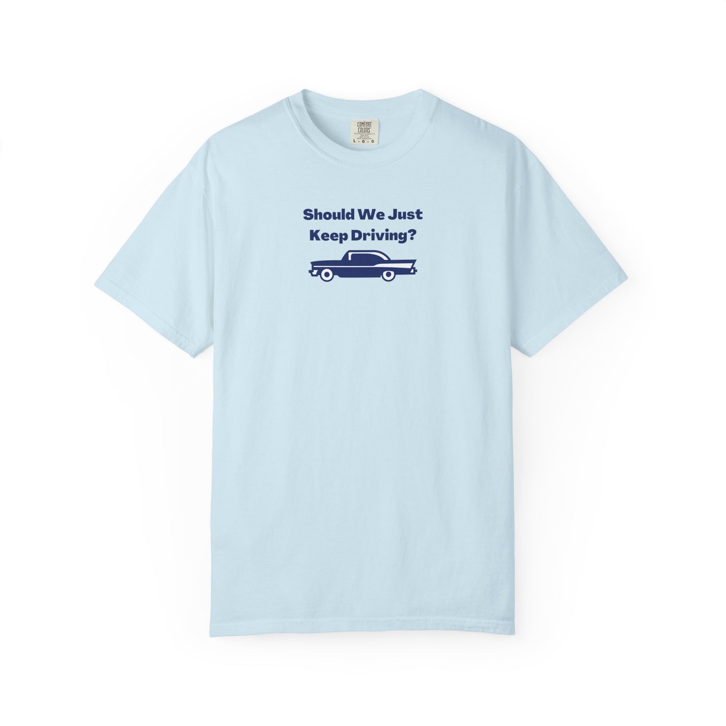 Should We Just Keep Driving? Comfort Colors Tee