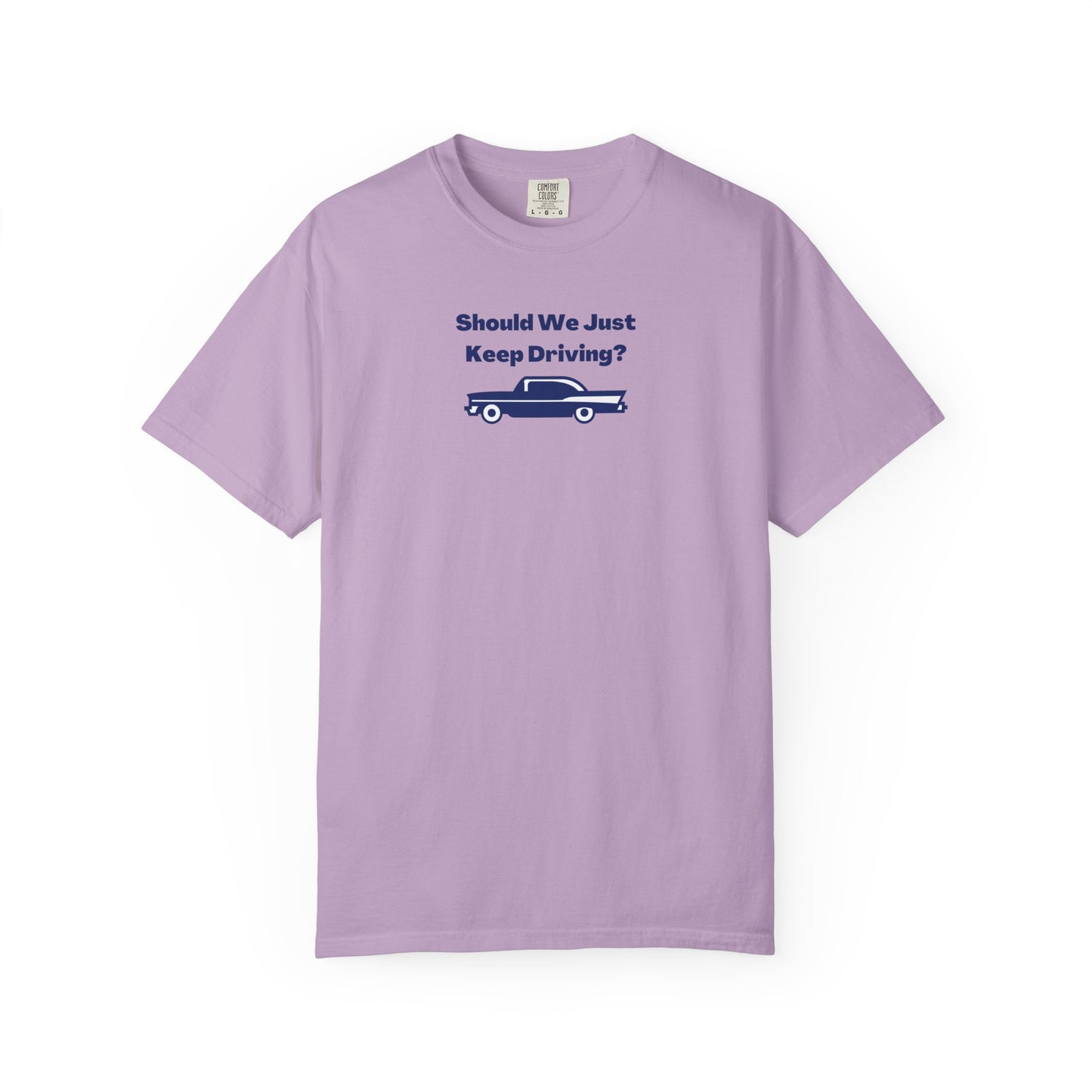 Should We Just Keep Driving? Comfort Colors Tee