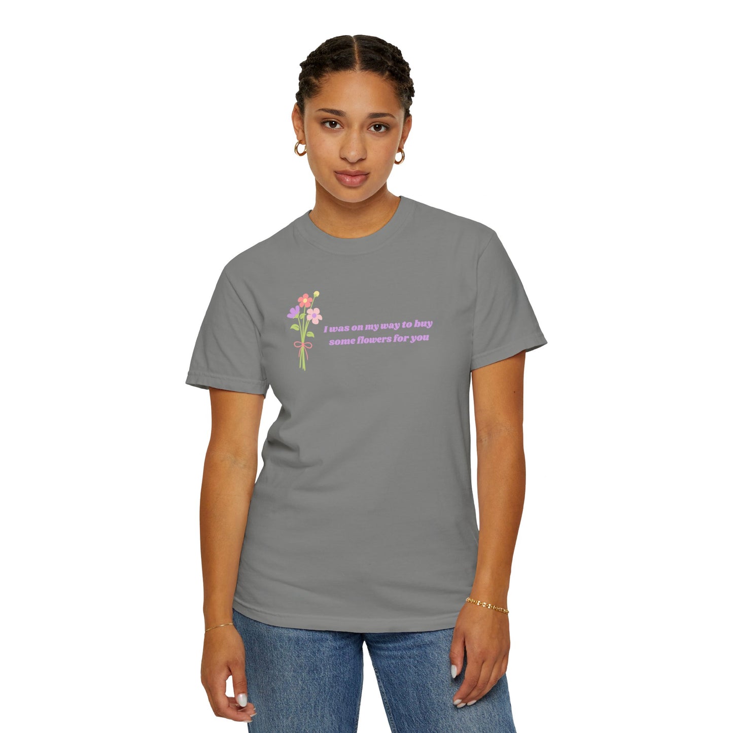 Buy Some Flowers For You Comfort Colors Tee