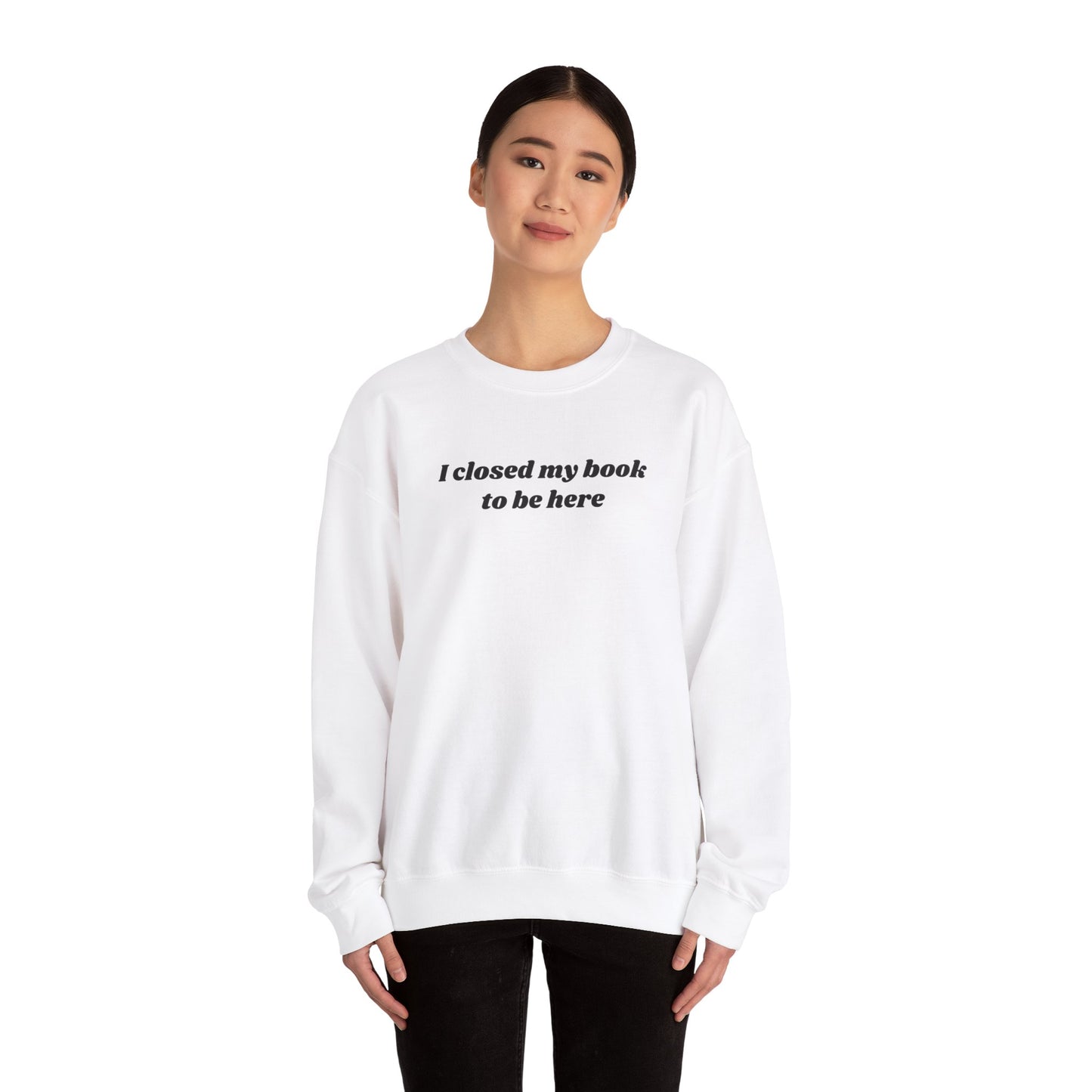 I Closed My Book To Be Here Unisex Crewneck